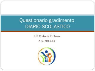 I.C.VerbaniaTrobaso
A.S. 2013-14
Questionario gradimento
DIARIO SCOLASTICO
 