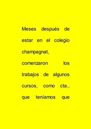 Meses después de
estar en el colegio
champagnat,
comenzaron los
trabajos de algunos
cursos, como cta.,
que teníamos que
 