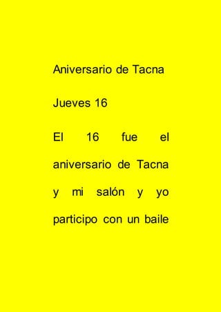 Aniversario de Tacna
Jueves 16
El 16 fue el
aniversario de Tacna
y mi salón y yo
participo con un baile
 