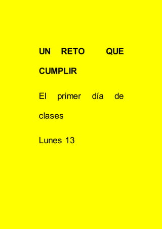 UN RETO QUE
CUMPLIR
El primer día de
clases
Lunes 13
 