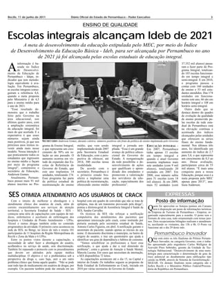 Recife, 11 de junho de 2011                           Diário Oficial do Estado de Pernambuco - Poder Executivo                                                                            3

                                                                 ENSINO DE QUALIDADE

Escolas integrais alcançam Ideb de 2021
             A meta de desenvolvimento da educação estipulada pelo MEC, por meio do Índice
  de Desenvolvimento da Educação Básica - Ideb, para ser alcançada por Pernambuco no ano
             de 2021 já foi alcançada pelas escolas estaduais de educação integral.

A
                                                                                                                                  F OTO : A LYNE P INHEIRO /SEI
        informação é ba-                                                                                                                                          37.352 mil alunos) passa-
        seada no Índice                                                                                                                                           ram a fazer parte do Pro-
        de Desenvolvi-                                                                                                                                            grama Integral, totalizan-
mento da Educação de                                                                                                                                              do 103 escolas funcionan-
Pernambuco - Idepe, in-                                                                                                                                           do em tempo integral e
dicador que tem metodo-                                                                                                                                           semi-integral. E em 2010,
logia equivalente à ava-                                                                                                                                          o programa passou a
liação. Em Pernambuco,                                                                                                                                            contar com 160 unidades
as escolas integrais conse-                                                                                                                                       de ensino e 53 mil estu-
guiram a referência 4,6,                                                                                                                                          dantes atendidos. Das 174
quando a meta proposta                                                                                                                                            unidades em funciona-
pelo Ministério é de 4,5                                                                                                                                          mento este ano, 66 são em
para o ensino médio para                                                                                                                                          horário integral e 108 em
o ano de 2021.                                                                                                                                                    horário semi-integral.
   “Esse resultado de-                                                                                                                                               Outro dado que se
monstra que o trabalho                                                                                                                                            destaca dentro do quadro
feito pelo Governo na                                                                                                                                             de evolução da qualidade
área educacional, nos                                                                                                                                             de ensino promovido pe-
últimos quatro anos, com                                                                                                                                          las escolas da rede esta-
a ampliação sistemática                                                                                                                                           dual de Pernambuco está
da educação integral, foi                                                                                                                                         na elevação contínua e
mais do que acertada. E a                                                                                                                                         acentuada dos índices
expectativa é que esses                                                                                                                                           alcançados pelas unidades
números sejam ainda                                                                                                                                               que oferecem as séries
mais positivos, já que nos    SECRETÁRIO Anderson Gomes, durante coletiva: números positivos são fruto da política de ensino implantada pelo Governo              finais do ensino funda-
próximos anos iremos in-      grama de Ensino Integral,     médio, que vem sendo          integral e jornada am-         EDUCAÇÃO INTEGRAL -                      mental. Nos últimos três
vestir ainda mais nesse       o que representa um cres-     implementado desde 2007       pliada. “Esse é um grande      Em 2007, Pernambuco                      anos, foi identificado um
modelo. Nossa intenção é      cimento de 50% em re-         pela Secretaria Estadual      avanço da política educa-      tinha apenas 13 escolas                  aumento do índice de 2,7
que praticamente todos os     lação ao ano passado. O       de Educação, com a pers-      cional do Governo do           em tempo integral e                      para 3,4, o que representa
estudantes que ingressem      aumento ocorreu em vir-       pectiva de oferecer, até      Estado. A reorganização        quando o atual Governo                   um crescimento de 0,3 ao
no ensino médio o façam       tude da expansão das Es-      2014, 300 escolas nessa       da rede possibilita o de-      assumiu implantou mais                   ano. Dessa avaliação,
por meio do programa          colas de Referência do        modalidade.                   senvolvimento de ações         sete unidades (com 9 mil                 participaram cerca de 53
integral”, comemorou o        Governo do Estado, que           De acordo com o            que qualificam o apren-        alunos), totalizando 20                  mil alunos. “É mais uma
secretário de Educação,       este ano implantou 14         secretário, Pernambuco é      dizado dos estudantes e        unidades em 2007. Em                     conquista para a nossa
Anderson Gomes.               unidades, totalizando 174.    o primeiro estado bra-        promovem a valorização         2008, esse número subiu                  Educação, porque essa é a
   Atualmente, Pernam-        Esse programa faz parte       sileiro a implantar uma       dos servidores da edu-         para 51 escolas (com 18                  meta proposta pelo MEC
buco possui mais 91 mil       da política estadual de       política de reestruturação,   cação, especialmente dos       mil alunos). Já em 2009,                 apenas para 2013”, ana-
alunos inscritos no Pro-      reestruturação do ensino      oferecendo ensino médio       professores”.                  mais 52 unidades (com                    lisou Anderson.


SES OTIMIZA ATENDIMENTO AOS USUÁRIOS DE CRACK                                                                                       EXPRESSAS
   Com o intuito de melhorar a abordagem e o                hospital com um quadro de convulsão que não se trata de             Posto de informação
atendimento clínico dos usuários de crack, além do          epilepsia, mas de um transtorno provocado pela droga”,
correto encaminhamento aos serviços de atenção
territorial, a Secretaria Estadual de Saúde - SES –
                                                            pontua a diretora-geral de Assistência Integral à Saúde da
                                                            SES, Sandra Carvalho.                                        Q    uem for aproveitar os festejos juninos em Caruaru
                                                                                                                              terá à disposição um posto de informações turísticas
                                                                                                                         da Empresa de Turismo de Pernambuco - Empetur, or-
começou uma série de capacitações com equipes de mé-           Os técnicos da SES vão reforçar a notificação             ganizado especialmente para a ocasião. O posto tem o
dicos, enfermeiros e auxiliares de enfermagem dos           compulsória dos atendimentos dos pacientes que               formato de uma casa, todo ornamentado com temas juni-
hospitais e Unidades de Pronto Atendimento - UPAs.          apresentam intoxicação pelo crack, como instituído por       nos. Dois recepcionistas bilíngües realizam o atendimen-
Álcool e outras drogas também estão no conteúdo             portaria assinada pelo secretário estadual de Saúde,         to, auxiliando os visitantes, das 13h a 0h. O Posto vai
programático da atividade. O primeiro curso aconteceu na    Antonio Carlos Figueira, em abril. A notificação garante o   funcionar até o dia 29 deste mês.
sede da SES, no Bongi, no início do mês e reuniu 101        anonimato do paciente, usando apenas as iniciais do seu
participantes de 11 hospitais da Região Metropolitana do    nome. O documento discrimina o município, ou bairro de            Pernambuco Inovador
Recife e Zona da Mata e 6 UPAs.                             origem do usuário, e traz um questionário que ajuda a
   Entre os pontos vistos durante a capacitação, a
necessidade de saber fazer a abordagem do usuário,
                                                            identificar seu grau de dependência e hábitos de consumo.
                                                               “Vamos sensibilizar os profissionais a fazer essa
                                                                                                                         O    Itep está entre os três finalistas do Prêmio Pernam-
                                                                                                                              buco Inovador, na categoria Governo, com o traba-
                                                                                                                         lho apresentado pelo engenheiro Carlos Welligton de
acolhendo-o no serviço de saúde, sem discriminação.         notificação, o que ajuda a dar a real dimensão do            Azevedo Pires Sobrinho, gerente da Unidade de Tec-
Também foi repassado o protocolo com os procedimentos       problema”, conta a gerente de Atenção à Saúde Mental,        nologia Habitacional: “Desenvolvimento de uma meto-
que devem ser adotados pela equipe médica                   Marcela Lucena. Em casos que necessitam de internação,       dologia para caracterização e determinação de grau de
multidisciplinar. O objetivo é ver a problemática sob a     a SES disponibiliza 72 leitos.                               risco potencial ao desabamento para edificações tipo
perspectiva da droga e, caso haja, unir a um outro             As capacitações acontecem até o dia 15, na Capital e      caixão na RMR, através de Sistema de Geoinformação -
problema clínico que forma aquele quadro. “Não se pode      interior do Estado. Os trabalhos seguem as propostas da      SIGEAR. Os demais finalistas nesta categoria são o
usar todo tipo de medicamento em usuários de drogas, por    Rede Estadual de Enfrentamento ao Crack, iniciada em         Softex Recife e o Ministério Público Federal/Procura-
exemplo. Um paciente também pode dar entrada em um          2010 por várias secretarias do Governo do Estado.            doria da República em Pernambuco.
 