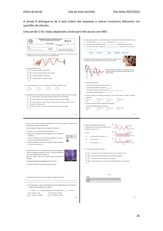 Diário de bordo Sala de Aula Invertida Ano letivo 2022/2023
26
A versão B distingue-se da A pela ordem das respostas e valores numéricos diferentes nas
questões de cálculos.
Uma versão C foi criada adaptando o teste para três alunos com NEE:
 