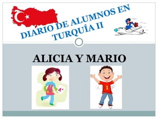 ALICIA Y MARIO
DIARIO DE ALUMNOS EN
TURQUÍA II
 