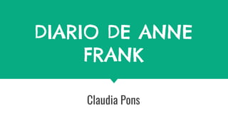 DIARIO DE ANNE
FRANK
Claudia Pons
 