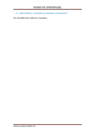 DIARIO DE APRENDIZAJE.
ÁNGELA GARCÍA MARÍN 4ºB
 ¿Qué términos o conceptos no entiendes correctamente?
He entendido bien t...