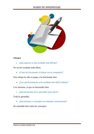 DIARIO DE APRENDIZAJE.
ÁNGELA GARCÍA MARÍN 4ºB
Videoguía
 ¿Qué aspectos te han resultado más difíciles?
No nos ha resulta...