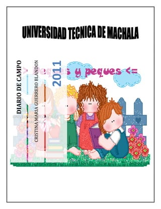 UNIVERSIDAD TECNICA DE
MACHALA
CRISTINAMARIAGUERREROBLANDON
2011
DIARIODECAMPO
 
