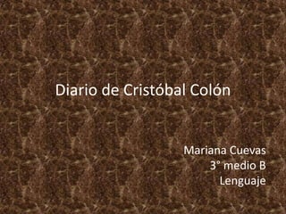 Diario de Cristóbal Colón


                  Mariana Cuevas
                      3° medio B
                        Lenguaje
 