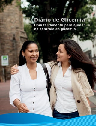 Diário de Glicemia
Uma ferramenta para ajudar
no controle da glicemia
 