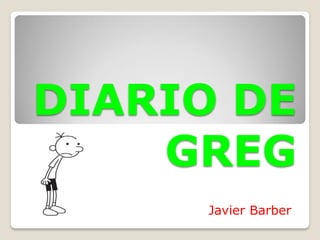 DIARIO DE
GREG
Javier Barber
 