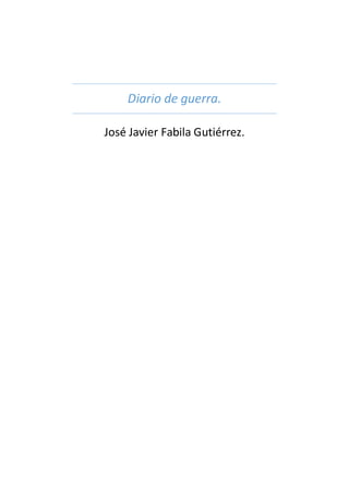 Diario de guerra.
José Javier Fabila Gutiérrez.
 