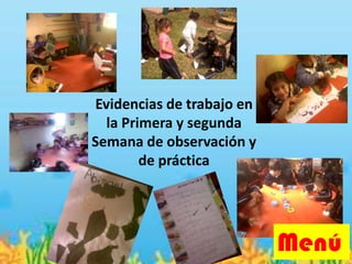 Evidencias de trabajo en
la Primera y segunda
Semana de observación y
de práctica
Menú
 