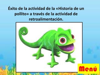 Éxito de la actividad de la «Historia de un
pollito» a través de la actividad de
retroalimentación.
Menú
 