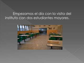 Empezamos el día con la visita del
instituto con dos estudiantes mayores.
 