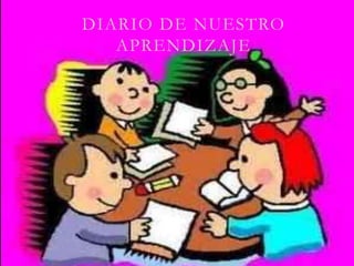 DIARIO DE NUESTRO
APRENDIZAJE
 