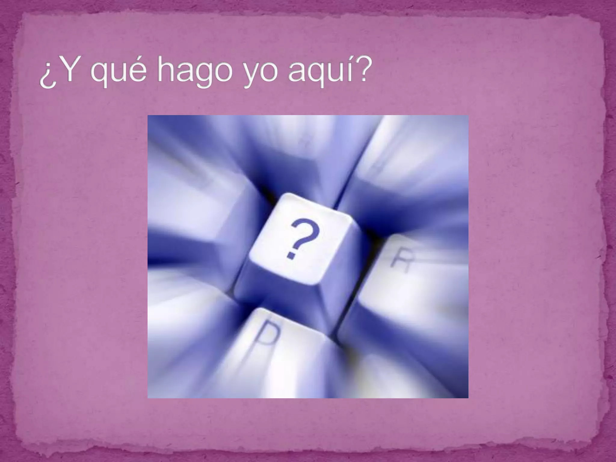 ¿Y qué hago yo aquí?