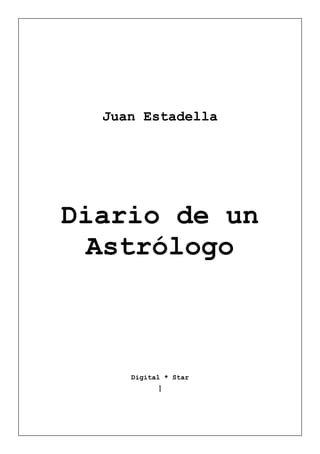 1
Juan Estadella
Diario de un
Astrólogo
Digital * Star
 