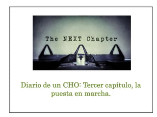 Diario de un CHO: Tercer capítulo, la
puesta en marcha.
 