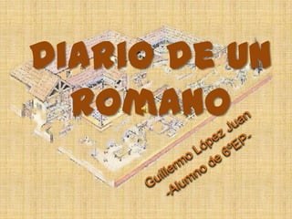 Diario de un romano Guillermo López Juan -Alumno de 6ºEP- 