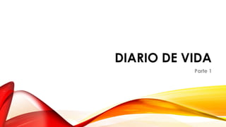 DIARIO DE VIDA
Parte 1
 