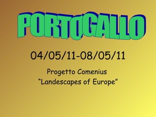 04/05/11-08/05/11 Progetto Comenius  “ Landescapes of Europe” PORTOGALLO 