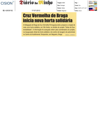 Tiragem: 8500              Pág: 1

                                                                    País: Portugal             Cores: Cor

                                                                    Period.: Diária            Área: 12,87 x 5,71 cm²

ID: 42838192                17-07-2012                              Âmbito: Regional           Corte: 2 de 2




               Cruz Vermelha de Braga
               inicia nova horta solidária
               A Delegação de Braga da Cruz Vermelha Portuguesa está a preparar a criação de
               mais uma horta solidária, em Vila Verde, no âmbito do projeto “Gotas de Sus-
               tentabilidade”. A informação foi avançada ontem pela coordenadora do projeto,
               na inauguração oficial da horta solidária e do centro de lavagem de automóveis
               no Centro de Acolhimento Temporário, em Nogueira, Braga.         BRAGA • PÁGINA 2
 