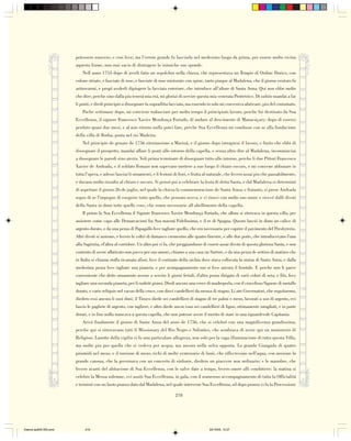 potessero nuocere; e cosi fece; ma l’errore grande fu lasciarla nel medesimo luogo da prima, per essere molto vicina
                        aquesto fiume, non mai sacio di distrugere le inimiche sue sponde.
                            Nell anno 1755 dopo di averli fatto un sepolchro nella chiesa, che representava un Tempio di Ordine Dorico, con
                        colone striate, e fasciate di rose, e fasciate di rose misturate con spine, tanto piaque al Madalena, che il giorno venturo fu
                        aritrovarmi, e pregó avolerli dipingere la facciata esteriore, che introduce all’altare di Santa Anna. Qui non ebbe molto
                        che dire; perche sino dalla piu tenerá mia etá, mi gloriai di servire questa mia venerata Prottetrice. Di subito mandai a far
                        li ponti, e diedi principio a dissegnare la sopraditta facciata, ma essendo io solo mi conveniva afaticare, piu del costumato.
                            Poche settimane dopo, mi conviene tralasciare per molto tempo il principiato lavoro, perche fui destinato da Sua
                        Eccellenza, il signore Francesco Xavier Mendonça Furtado, di andare al descimento di Manacaçary; dopo di essersi
                        perduto quasi due mesi, e al mio ritorno nulla potei fare, perche Sua Eccellenza mi condusse con se alla fundacione
                        della villa di Borba, posta nel rio Madeira.
                            Nel principio de genaro de 1756 ritornassimo a Mariuá, e il giorno dopo intrapresi il lavoro, e finito che ebbi di
                        dissegnare il prospetto, mandai affare li ponti allo intorno della capella, e senza altro dire al Madalena, inconminciai
                        a dissegnare le paredi sino aterra. Voli prima terminare di dissegnare tutto allo intorno, perche li due Pittori Francesco
                        Xavier de Andrada, e il soldato Fomazo non sapevano mettere a suo luogo il chiaro escuro, e mi convene abbozare io
                        tutta l’opera, e adessi lasciai li ornamenti, e li festoni di fiori, e frutta al naturale, che fecero assai piu che passabilmente,
                        e davano molto rissalto al chiaro e oscuro. Si pensó poi a celebrare la festa di detta Santa, e dal Madalena si determinó
                        di aspettare il giorno 26 de juglio, nel quale la chiesa fa commemoracione de Santa Anna; e fratanto, si prese Andrada
                        sopra di se l'impegno di eseguire tutto quello, che pensato aveva, e vi riusci con molto suo onore e ricevé dalli divoti
                        della Santa in dono tutte quelle cose, che erano necessarie all abellimento della capella.
                            Il primo fu Sua Eccellenza il Signore Francesco Xavier Mendonça Furtado, che allora si ritrovava in questa villa, per
                        assistere come capo alle Demarcacioni fra Sua maestá Fidelissima, e il re di Spagna. Questo lasció in dono un calice di
                        argento dorato, e da una pezza di Papagallo fece tagliare quello, che era necessario per coprire il pavimento del Presbyterio.
                        Altri divoti si unirono, e fecero le coltri di damasco cremesino alle quatro finestre, e alle due porte, che introducevano l'una
                        alla Sagristia, el'altra al corridore. Un altro poi vi fu, che preggiandosse di essere assai divoto di questa gloriosa Santa, e non
                        contento di avere affaticato non pocco per suo amore, chiamo a sua casa un Sartore, e da una pezza de settino di matizes che
                        in Italia si chiama stoffa ricamata afiori, fece il cortinato della nichia dove stava collocata la statua di Santa Anna, e dalla
                        medesima pezza fece tagliare una pianeta, e per acompagnamento suo si fece ancora il frontale. E perche non li parve
                        conveniente che detto ornamento avesse a servire li giorni feriali, d'altra pezza dirigato di varii colori di seta, e filo, fece
                        tagliare una seconda pianeta, per li sudetti giorni. Diedi ancora una croce di madreperla, con il crocefisso Signore di metallo
                        dorato, e varie reliquie nel vacuo della croce, con dieci candellieri da mensa di stagno. Li atri Governatori, che seguitarono,
                        diedero essi ancora li suoi doni; il Tinoco diede sei candellieri di stagno di tre palmi e mezo, lavorati a uso di argento, evi
                        lascio le gagliete di argento, con tagliere, e altro diede ancor esso sei candellieri di ligno, ottimamente intagliati, e in parte
                        dorati, e in fine nulla mancava a questa capella, che non potesse avere il merito di stare in una riguardevole Capitania.
                            Arivó finalmente il giorno di Santa Anna del anno de 1756, che si celebró con una magnificenza grandissima,
                        perche qui si ritrovavano tutti li Missionary del Rio Negro e Solimões, che sembrava di avere qui un monisterio di
                        Religiosi. Lanotte della vigilia vi fu una particulare allegreza, non solo per la vaga illuminacione di tutta questa Villa,
                        ma molto piu per quella che si vedeva per acqua, ma ancora nella selva opposta. La grande Giangada di quatro
                        piramidi nel mezo, e il torrione di mezo, richi di molte centenarie di lumi, che riflectevano nell'aqua, con assieme la
                        grande canoua, che la governava con un concerto di sinfonie, diedero un piaccere non ordinario; e le manobre, che
                        fecero avanti del abitacione di Sua Eccellenza, con le salve date a tempo, fecero onore alli condotiere: la matina si
                        celebro la Messa solemne, evi assiti Sua Eccellenza, in gala, con il numeroso accompagnamento di tutta la Officialitá
                        e terminó con un lauto pranso dato dal Madalena, nel quale intervene Sua Eccellenza, sil dopo pranso vi fu la Processione

                                                                                   218




Diarios pp209-350.pmd        218                                                                       22/10/05, 12:27
 