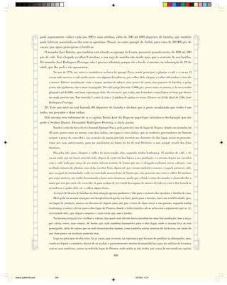 pode seguramente colher cada ano 200 e mais arrobas, além de 500 até 600 alqueires de farinha, que também
                        pode fabricar, assistindo-se-lhe com os operários. Possui, no outro igarapé do Anibá, para cima de 30.000 pés de
                        cacau, que agora principiam a frutificar.
                           O morador José Batista, que também está situado no igarapé do Guaru, possuirá, quando muito, de 400 até 500
                        pés de café. Tem chegado a colher 8 arrobas; a sua roça de maniba não rende mais que o sustento da sua família.
                        Do morador José Rodrigues Pissinga, não é preciso informar, porque ele o fez de si mesmo, na informação de 24 de
                        abril, que lhe pedi e ele apresentou.
                                 No ano de l770, me entrei a estabelecer na boca do igarapé Puca, aonde principiei a plantar o café e o cacau. O
                              cacau todo morreu, o café ainda existe com alguma decadência, por velho; dele cheguei a colher 60 arrobas e tem ido
                              a menos. Fabrico anualmente vinte e tantas arrobas de tabaco, meu pouco de arroz, meu paneiro de farinha, e pelas
                              terras não ajudarem, não é mais avantajado. Do café antigo haverão 5.000 pés, pouco mais ou menos, e do novo tenho
                              plantado até l0.000, com boas esperanças dele. Os escravos, que tenho, são 4 machos e uma fêmea, se bem que destes
                              me anda ausente um. Tem morrido 7, entre 5 crias e 2 adultos de ambos os sexos. Poiares em 24 de abril de l786. José
                              Rodrigues Pissinga.
                           P Este ano meti na real fazenda 80 alqueires de farinha e declaro que a gente assalariada que tenho é um
                            .S.
                        índio, um pescador e duas índias.
                           Pelo mesmo teor informou de si o capitão Bento José do Rego no papel que intitulou-o declaração que me
                        pede o Senhor Doutor Alexandre Rodrigues Ferreira, e dizia assim:
                                 Fundei o sítio da boca do rio chamado Igarapé-Puca, pela parte de cima do lugar de Poiares, donde sou morador, há
                              20 anos, pouco mais ou menos, com dois índios, um rapaz e cinco índias, que os senhores governadores me fizeram
                              sempre a graça de conceder e nas ocasiões de maior precisão recorria aos diretores do dito lugar, assim ao presente,
                              como aos seus antecessores, para me auxiliarem na forma da lei do real Diretório, o que sempre recebi dos ditos
                              diretores.
                                 Passados três anos, cheguei a colher do mencionado sítio, segundo minha lembrança, 35 arrobas de café, e de
                              cacau nada, por me haver morrido todo, depois de estar em boa figura a sua produção, e o mesmo depois me sucedeu
                              com o café; tudo por causa de ser muito inferior a terra, de forma que me vi obrigado a plantar novos cafezais, com
                              avultado número de plantas, sem delas receber fruto algum até que vieram também a morrer; e aquele primeiro café,
                              que escapou da mortandade, cada vez tem dado menos fruto, de forma que este presente ano virei a colher 44 arrobas;
                              por cujos motivos, me tenho desanimado a fazer mais despesas, ainda que a final o estou decotando, e abatendo-lhe o
                              mato que tem por entre ele crescido, só para acabar de ter o total desengano de morrer de todo ou com o dito benefício
                              reverdecer, e poder dele vir a colher algum fruto..
                                 As roças de faturas de farinhas na dita situação apenas produzem e dão para o sustento dos operários e família de casa.
                                 Meti gado na mesma situação com tão gloriosa despesa, em fazer pasto para o mesmo, mas com a infelicidade, que,
                              em lugar de produzir, morreu no decurso de alguns anos, até que o resto de duas vacas e um garrote, segundo minha
                              lembrança, o tornei a levar para o dito lugar de Poiares, donde o tinha trazido e ali se acha com o argumento que se vê,
                              excetuando três, que depois comprei, e uma vitela que não é minha.
                                 Na mesma situação tive ovelhas e cabras, das quais sem dúvida havia anualmente uma boa produção; mas a onça,
                              por várias vezes, mas comeu, de forma que tudo também transportei para o dito lugar, onde a mesma fera os tem
                              perseguido, além de outras que os mal intencionados matam, como também outras morrem de bicheiras, em razão do
                              que bem pouco ou nenhum aumento tem.
                                 Logo no princípio do dito sítio, fiz as casas, que existem, na esperança que haviam de produzir as plantações, mas,
                              vendo ao depois o contrário, deixei de as acabar, e presentemente intento desmanchá-las, para me utilizar de levantar,
                              com as suas madeiras, outras no referido lugar de Poiares, onde ainda as não tenho, por causa de ter estado na capital,

                                                                                    308




Diarios pp209-350.pmd              308                                                                 22/10/05, 12:27
 