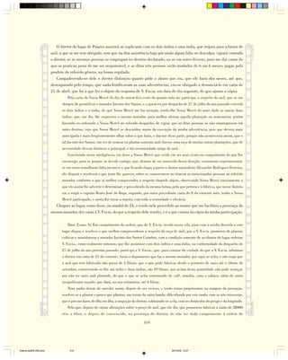 O diretor do lugar de Poiares assistirá ao suplicante com os dois índios e uma índia, que requer, para a fatura de
                        anil, a que se me tem obrigado, sem que na dita assistência haja por modo algum falta ou desculpa: vigiará comtudo
                        o diretor, se as mesmas pessoas se empregam no destino declarado, ou se em outro diverso, para me dar conta do
                        que se praticar, pena de me ser responsável, e as ditas três pessoas serão mudadas de 6 em 6 meses, pagas pelo
                        produto do referido gênero, na forma regulada.
                           Compadecendo-se dele o diretor disfarçou quanto pôde o abuso que viu, que ele fazia dos meios, até que,
                        desenganado pelo tempo, que nada frutificavam as suas advertências, viu-se obrigado a denunciá-lo em carta de
                        21 de abril, que foi a que fez o objeto da resposta de V. Excia. em data do dia seguinte, de que ajunto a cópia.
                                  Pela carta de Vossa Mercê do dia de ontem fico certo do quanto nela me participa, a respeito do anil, que se me
                              obrigou de prontificar o morador Jacinto dos Santos, e a quem eu por despacho de 27 de julho do ano passado concedi
                              os dois índios e a índia, de que Vossa Mercê me faz menção, tendo-lhe Vossa Mercê de mais dado as outras duas
                              índias, que, me diz, lhe requerera o mesmo morador, para melhor efetuar aquela plantação ou sementeira; porém
                              havendo eu ordenado a Vossa Mercê no referido despacho, de vigiar, que as ditas pessoas se não empregassem em
                              outro destino, vejo que Vossa Mercê se descuidou muito da execução da minha advertência, pois que devera mais
                              antecipada e mais freqüentemente olhar sobre o que fazia, e dar-me disso parte, porque não aconteceria assim, que o
                              tal Jacinto dos Santos, em vez de semear ou plantar somente anil, fizesse uma roça de muitas outras plantações, que de
                              necessidade devem diminuir o principal, e tão recomendado artigo do anil.
                                  Concluindo nesta inteligência, em dizer a Vossa Mercê que cuide em ser mais exato no cumprimento do que lhe
                              encarrego, para se poupar ao devido castigo, que, demais de ser removido dessa direção, certamente experimentará,
                              se em outra semelhante falta incorrer; e que ficando daqui a partir o doutor naturalista Alexandre Rodrigues Ferreira,
                              ele disporá e resolverá o que justo lhe parecer, sobre se conservarem ou tirarem as mencionadas pessoas ao referido
                              morador, conforme o que aí melhor compreender, a respeito daquele objeto, observando Vossa Mercê inteiramente o
                              que ele assim lhe advertir e determinar; e procedendo da mesma forma, pelo que pertence à fábrica, que nesse distrito
                              vai a erigir o capitão Bento José do Rego, segundo, por outra precedente carta de 8 do corrente mês, tenho a Vossa
                              Mercê participado, e nesta lhe torno a repetir, com toda a serenidade e eficácia.
                          Cheguei ao lugar, como disse, na manhã de 24, e tendo nele procedido ao exame que me facilitou a presença do
                        mesmo morador, dei conta à V. Excia. do que a respeito dele resolvi, e é o que consta da cópia da minha participação.

                                  Ilmo. Exmo. Sr. Em cumprimento da ordem, que de V. Excia. recebi nessa vila, para com a minha descida a este
                              lugar dispor, e resolver o que melhor compreendesse a respeito da roça de anil, que a V. Excia. prometeu de plantar,
                              cultivar e manufaturar o morador Jacinto dos Santos Coimbra, com a condição somente de ao diretor do lugar ordenar
                              V. Excia., como realmente ordenou, que lhe assistisse com dois índios e uma índia, na conformidade do despacho de
                              27 de julho do ano próximo passado: participo a V. Excia., que, para constar da verdade do que a V. Excia. informou
                              o diretor em carta de 21 do corrente, basta o depoimento que faz o mesmo morador, que aqui se acha, e não nega que
                              o anil que tem fabricado não passa de 3 libras; que o que pode fabricar desde o primeiro de maio até o último de
                              setembro, conservando-se-lhe um índio e duas índias, são 29 libras; que acima desta quantidade não pode avançar,
                              por não ter mais anil plantado, do que o que se acha entremeado de café, maniba, cana e tabaco; além de outro
                              insignificante roçado, que dará, na sua estimativa, até 6 libras.
                                  Nem podia deixar de suceder assim, depois de ser vicioso, e tendo terras propríssimas na margem da povoação,
                              resolver-se a plantar o pouco que plantou, nas terras da outra banda; dificultando por este modo, com as oito travessias,
                              que é preciso fazer, de ilha em ilha, a inspeção do diretor; subtraindo-se a ela, com os obstáculos do perigo e da longitude.
                                  Pelo que, depois de várias alterações sobre o preço do anil, que ele diz, que prometera fabricar à razão de 2$000
                              réis a libra, e depois de convencido, na presença do diretor, de não ter dado cumprimento à ordem de

                                                                                      310




Diarios pp209-350.pmd              310                                                                   22/10/05, 12:27
 