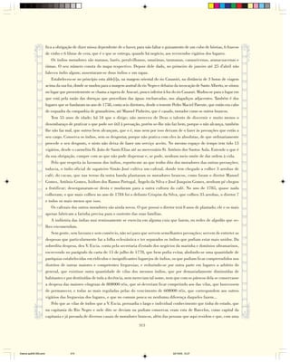 fica a obrigação de dizer missa dependente de o haver, para não faltar o guisamento de um cubo de hóstias, 6 frascos
                        de vinho e 6 libras de cera, que é o que se entrega, quando há negócio, aos reverendos vigários dos lugares.
                            Os índios moradores são manaos, barés, peralvilhanos, umaiúnas, tarananas, canauricenas, aranacuacenas e
                        iúmas. O seu número consta do mapa respectivo. Depois dele dado, no primeiro de janeiro até 25 d'abril não
                        faleceu índio algum; ausentaram-se dous índios e um rapaz.
                            Estabeleceu-se no princípio esta alde[i]a, na margem oriental do rio Cauaniri, na distância de 3 horas de viagem
                        acima da sua foz, donde se mudou para a margem austral do rio Negro e debaixo da invocação de Santo Alberto, se situou
                        no lugar que presentemente se chama a tapera de Aracari, pouco inferior à foz do rio Cauauri. Mudou-se para o lugar em
                        que está pela razão das doenças que procediam das águas encharcadas, nos alagadiços adjacentes. Também é dos
                        lugares que se fundaram no ano de 1758, conta seis diretores, desde o tenente Pedro Maciel Parente, que então era cabo
                        de esquadra da companhia de granadeiros, até Manoel Pinheiro, que é casado, morador como os outros brancos.
                            Tem 55 anos de idade; há 54 que o dirige; não mereceu de Deus o talento de discernir e muito menos o
                        desembaraço de praticar o que pode ser útil à povoação, porém se-lhe não faz bem, porque o não alcança, também
                        lhe não faz mal, que outros bem alcançam, que o é, mas nem por isso deixam de o fazer às povoações que estão a
                        seu cargo. Conserva os índios, sem os desgostar, porque não pratica com eles às absolutas, de que ordinariamente
                        procede o seu desgosto, e nisto não deixa de fazer um serviço aceito. No mesmo espaço de tempo tem tido 13
                        vigários, desde o carmelita Fr. João de Santo Elias até ao mercenário Fr. Antônio dos Santos Aula. Entende o que é
                        da sua obrigação, cumpre com as que não pode dispensar e, se pode, nenhum meio omite de dar ordem à vida.
                            Pelo que respeita às lavouras dos índios, reporto-me ao que tenho dito dos moradores das outras povoações;
                        todavia, o índio oficial de sapateiro Simão José cultiva um cafezal, donde tem chegado a colher 3 arrobas de
                        café; do cacau, que nas terras da outra banda plantaram os moradores brancos, como foram o diretor Manoel
                        Gomes, Antônio Gomes, Isidoro dos Ramos Portugal, Ângelo da Silva e José Joaquim Gomes, nenhum pé chegou
                        a frutificar; desenganaram-se desta e mudaram para a outra cultura do café. No ano de 1785, quase nada
                        colheram; o que mais colheu no ano de 1784 foi o defunto Crispim da Silva, que colheu 35 arrobas, o diretor 7
                        e todos os mais menos que isso.
                            Os cafezais dos outros moradores são ainda novos. O que possui o diretor terá 8 anos de plantado; ele e os mais
                        apenas fabricam a farinha precisa para o sustento das suas famílias.
                            A indústria das índias mui remissamente se exercita em alguma cuia que fazem, ou redes de algodão que se-
                        lhes encomendam.
                            Sem gente, sem lavoura e sem comércio, não sei para que servem semelhantes povoações; servem de entreter as
                        despesas que particularmente faz a folha eclesiástica e ter separados os índios que podiam estar mais unidos. Da
                        sobredita despesa, deu V. Excia. conta pela secretaria d'estado dos negócios da marinha e domínios ultramarinos,
                        escrevendo no parágrafo da carta de 15 de julho de 1778, que bem podia evitar, abolindo-se uma quantidade de
                        paróquias estabelecidas em ridículos e insignificantes lugarejos de índios, os que podiam ficar compreendidos nos
                        distritos de outras maiores e competentes freguesias; e reduzindo-se por outra parte em lugares a arbítrio do
                        general, que existisse outra quantidade de vilas dos mesmos índios, que por demasiadamente diminuídas de
                        habitantes e por destituídas de toda a decência, nem mereciam tal nome, nem que com os párocos dela se conservasse
                        a despesa das maiores côngruas de 80$000 réis, que só deveriam ficar competindo aos das vilas, que houvessem
                        de permanecer, e todas as mais reguladas pelas do vencimento de 60$000 réis, que correspondem aos outros
                        vigários das freguesias dos lugares, e que no comum pouca ou nenhuma diferença daqueles fazem...
                            Pelo que as vilas de índios que a V. Excia. persuadia o largo e individual conhecimento que tinha do estado, que
                        na capitania do Rio Negro e nele dito se deviam ou podiam conservar, eram esta de Barcelos, como capital da
                        capitania e já povoada de diversos casais de moradores brancos, além das pessoas que aqui residem e que, com uma

                                                                                 315




Diarios pp209-350.pmd                  315                                                           22/10/05, 12:27
 