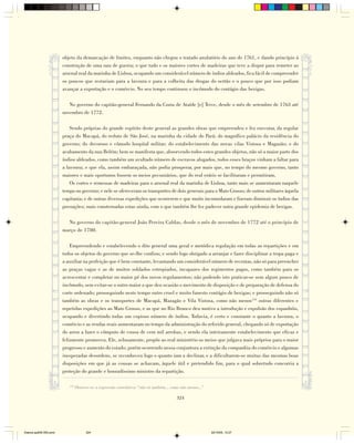 objeto da demarcação de limites, enquanto não chegou o tratado anulatório do ano de 1761, e dando princípio à
                        construção de uma nau de guerra; o que tudo e os maiores cortes de madeiras que teve a dispor para remeter ao
                        arsenal real da marinha de Lisboa, ocupando um considerável número de índios aldeados, fica fácil de compreender
                        os poucos que restariam para a lavoura e para a colheita das drogas do sertão e o pouco que por isso podiam
                        avançar a exportação e o comércio. No seu tempo continuou o incômodo do contágio das bexigas.

                           No governo do capitão-general Fernando da Costa de Ataíde [e] Teive, desde o mês de setembro de 1763 até
                        novembro de 1772.

                            Sendo próprias do grande espírito deste general as grandes obras que empreendeu e fez executar, da regular
                        praça do Macapá, do reduto de São José, na marinha da cidade do Pará; do magnífico palácio da residência do
                        governo; do decoroso e cômodo hospital militar; do estabelecimento das novas vilas Vistosa e Magazão; e do
                        acabamento da nau Belém; bem se manifesta que, absorvendo todos estes grandes objetos, não só a maior parte dos
                        índios aldeados, como também um avultado número de escravos alugados, todos esses braços vinham a faltar para
                        a lavoura; e que ela, assim embaraçada, não podia prosperar, por mais que, no tempo do mesmo governo, tanto
                        maiores e mais oportunos fossem os meios pecuniários, que do real erário se facilitaram e permitiram.
                            Os cortes e remessas de madeiras para o arsenal real da marinha de Lisboa, tanto mais se aumentaram naquele
                        tempo ou governo; e nele se ofereceram os transportes de dois generais para o Mato Grosso; de outros militares àquela
                        capitania; e de outras diversas expedições que ocorrerem e que muito incomodaram e fizeram diminuir os índios das
                        povoações; mais consternadas estas ainda, com o que também lhe fez padecer outra grande epidemia de bexigas.

                          No governo do capitão-general João Pereira Caldas, desde o mês de novembro de 1772 até o princípio de
                        março de 1780.

                            Empreendendo e estabelecendo o dito general uma geral e metódica regulação em todas as repartições e em
                        todos os objetos do governo que se-lhe confiou; e sendo logo obrigado a arranjar e fazer disciplinar a tropa paga e
                        a auxiliar na perfeição que é bem constante, levantando um considerável número de recrutas, não só para preencher
                        as praças vagas e as de muitos soldados estropiados, incapazes dos regimentos pagos, como também para os
                        acrescentar e completar no maior pé dos novos regulamentos; não podendo isto praticar-se sem algum pouco de
                        incômodo, sem evitar-se o outro maior a que deu ocasião o movimento de disposição e de preparação de defensa do
                        corte ordenado; prosseguindo neste tempo outro cruel e muito funesto contágio de bexigas; e prosseguindo não só
                        também as obras e os transportes de Macapá, Mazagão e Vila Vistosa, como não menos153 outras diferentes e
                        repetidas expedições ao Mato Grosso, e as que no Rio Branco deu motivo a introdução e expulsão dos espanhóis,
                        ocupando e divertindo todas um copioso número de índios. Todavia, é certo e constante o quanto a lavoura, o
                        comércio e as rendas reais aumentaram no tempo da administração do referido general, chegando só de exportação
                        do arroz a fazer o cômputo de cousa de cem mil arrobas, e sendo ela inteiramente estabelecimento que eficaz e
                        felizmente promoveu. Ele, zelosamente, propôs ao real ministério os meios que julgava mais próprios para o maior
                        progresso e aumento do estado; porém ocorrendo nessa conjuntura a extinção da companhia do comércio e algumas
                        inesperadas desordens, se reconheceu logo o quanto iam a declinar, e a dificultarem-se muitas das mesmas boas
                        disposições em que já as cousas se achavam, àquele útil e pretendido fim, para o qual sobretudo concorria a
                        proteção do grande e honradíssimo ministro da repartição.

                           153
                                 Observe-se a expressão correlativa: “não só também... como não menos...”

                                                                                         324




Diarios pp209-350.pmd                  324                                                                  22/10/05, 12:27
 