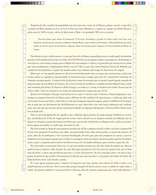 Ninguém duvida, contudo, da antigüidade que tem entre nós o nome de rio Branco, porque com ele o especifica
                        o analista do Pará, quando escreve no livro X dos seus Anais Históricos a viagem do capitão-mor Pedro Teixeira,
                        pelos anos de 1639, em que voltava de Quito para o Pará, e no parágrafo 728 escreveu assim:

                                   Sessenta léguas mais abaixo do Ianapuari, 4º do norte, desemboca o grande rio Negro (onde temos hoje uma
                              fortaleza) comunicado já com outro caudaloso chamado Branco (que confina com Suriname, colônia holandesa) povoados
                              ambos de muitas nações de gentilismo e algumas delas missionadas pelos religiosos de Nossa Senhora do Monte do
                              Carmo.


                            Tão distinto era já o conhecimento e o trato que havia do rio Branco, quando governou o estado aquele benemérito
                        general, tendo tomado posse do governo dele em 1718. Pelo dito rio navegaram sempre os portugueses, desfrutando os
                        seus haveres, como eram as drogas que recolhiam das suas margens e sertões, e os pescados que tiravam do rio; ainda
                        que mais assiduamente o freqüentaram desde o ano de 1740, em que nele entrou Francisco Xavier de Andrade, por
                        capitão de duas bandeiras, as quais ele mandou subir, como subiram, pelo tempo de dous meses de viagem.
                            Talvez que se com aqueles gentios se não tivessem familiarizado tanto as tropas que continuavam a subir, não
                        teriam ambas as capitanias experimentado os horrorosíssimos estragos que nela fez a memorável epidemia do
                        chamado sarampo grande. A respeito dele já advertiu o autor da memória que eu ajuntei à participação segunda da
                        primeira parte do meu Diário de Viagem, que o havia levado do rio Branco o capitão-mor José Miguel Aires, tendo
                        sido mandado pelo Exmo. Sr. Francisco Pedro Gorjão, a reconhecer e visitar as fortalezas do estado. O mais que há
                        a dizer sobre o dito rio constará a seu tempo da participação da viagem que por ele fiz.
                            Quanto ao rio Iauapiri, [de] que eu já acima escrevi, que é o mesmo a que os brancos chamam Jaguapiri, e que
                        deságua na margem boreal do rio Negro, quase defronte da vila, também é de água branca; e ainda que dele está
                        escrito que tem as suas fontes, como todos os mais que deságuam naquela margem, junto à cordilheira de Guaiana,
                        não se pode por ora determinar tão decididamente as suas cabeceiras, sem uma exata exploração que confirme
                        estas, que não são mais do que meras conjeturas fundadas em algumas informações. O diretor Pedro Afonso Gato
                        tem entrado nele.
                            Sabe-se que tem algum óleo de cupaíba e que o habitam alguns gentios da nação aroaqui. Também se escreve
                        que, na distância de 4 dias de viagem por ele acima, esteve situada na sua margem oriental uma alde[i]a, que ao
                        depois se extinguiu, porque desertaram os índios que a povoavam. Ainda hoje se refugiam nele, e pelos seus matos
                        fazem alguns mocambos, os índios que desertam da vila.
                            Ela está situada ao longo de uma pequena enseada que ali faz a margem austral; e toda a sua base é guarnecida
                        de um como parapeito de pedraria, ora soltas, ora amontoadas umas sobre outras pedras, as quais são areentas. O
                        porto, além de ser pedregoso, é em si mesmo desabrigado, de sorte que, para não perigarem as canoas, é preciso
                        abrigá-las em um pequeno igarapé que se oferece na margem, antes de montar a primeira ponta superior de pedras,
                        entre a qual e a segunda ponta inferior medeia a ressaca de um fundo pedregoso, que constitui o porto da vila.
                            De entre todas as povoações deste rio, é a que tem melhor perspectiva. Os dous lados do ângulo que observa
                        quem navega rio abaixo e olha da parte de cima dele para a perspectiva da vila, antes de aportar nela, são as duas
                        ruas da frente, a saber, uma do lado do nascente e a outra da do poente. Os seus extremos sobre o rio são as duas
                        pontas de pedra de que já falei. O arruamento do lado do nascente tem duas e o do poente três linhas de fundo. Na
                        linha da frente deste está situada a matriz.
                            E é uma igreja pequena para o número de fregueses que tem; porém está coberta de telha e todo o seu
                        emadeiramento se acha são e bem conservado, porque da parte do diretor nunca cessa o cuidado de vigiar sobre o
                        cupim. As paredes também se conservam fortes e direitas, além de estarem caiadas por um e outro lado. Quanto a

                                                                                 328




Diarios pp209-350.pmd              328                                                             22/10/05, 12:28
 