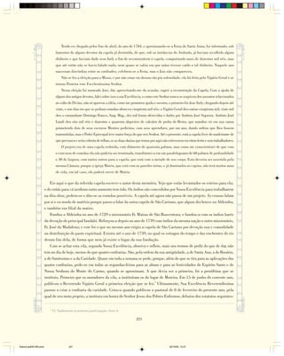 Tendo eu chegado pelos fins de abril, do ano de 1784, e aproximando-se a Festa de Santa Anna, fui informado, sob
                                 lamentos de alguns devotos da capela já destruída, de que, sob as instâncias do Andrada, já haviam recolhido algum
                                 dinheiro e que haviam dado seus Indy a fim de reconstruírem a capela, comportando mais de duzentos mil réis, mas
                                 que até então não se havia falado nada, nem quase se sabia em que mãos tivesse caído o tal dinheiro. Naquele ano
                                 nasceram discórdias entre os confrades; celebrou-se a Festa, mas o Juiz não compareceu.
                                     Não se fez a eleição para a Missa, e por não estar em desuso tão pia solenidade, ela foi feita pelo Vigário Geral e se
                                 tornou Protetor este Excelentíssimo Senhor.
                                     Nessa eleição fui nomeado Juiz, daí, aproveitando-me da ocasião, sugeri a reconstrução da Capela. Com a ajuda de
                                 alguns dos antigos devotos, falei sobre isso a sua Excelência, e como este Senhor nunca se esquivou dos assuntos relacionados
                                 ao culto do Divino, não só aprovou a idéia, como me prometeu ajuda e socorro, o primeiro foi doze Indy, chegando depois até
                                 vinte, e nos dias em que se pediam esmolas ofereceu cinqüenta mil réis: o Vigário Geral deu outras cinqüenta mil; vinte mil
                                 deu o comandante Domingo Franco, Sarg. Mag., dez mil foram oferecidos e dados por Antônio José Siqueira. Antônio José
                                 Landi deu oito mil réis e duzentos e quarenta alqueires de calcário de pedra do Reino, que mandou vir em sua canoa
                                 prometendo dois de seus escravos Mestres pedreiros, com seus aprendizes, por um ano, dando ordens que lhes fossem
                                 transmitidas, mas o Poder Episcopal teve maior força do que seu Senhor. Até o presente, está a capela livre do madeirame de
                                 que precisava e seria coberta de telhas, se as duas olarias que temos por aqui não estivessem em ritmo lento e sem trabalhadores.
                                     O projeto era de uma capela redonda, com diâmetro de quarenta palmos, mas como me conscientizei de que com
                                 o concurso de esmolas ela não poderia ser terminada, transformei-a em um paralelogramo de 60 palmos de profundidade
                                 e 30 de largura, com tantos outros para a capela, que está com a metade de seu corpo. Esta deveria ser assistida pela
                                 mesma Câmara, porque a igreja Matriz, que está com as paredes tortas, e já dominados os cupins, não terá muitos anos
                                 de vida, em tal caso, ela poderá servir de Matriz.

                            Eis aqui o que da referida capela escreve o autor desta memória. Vejo que estão levantados os esteios para ela;
                        e de então para cá nenhum outro aumento tem tido. Os índios são concedidos por Vossa Excelência para trabalharem
                        na dita obra; pedem-se e dão-se as esmolas possíveis. A capela até agora não passa de um projeto. As cousas falam
                        por si e eu mudo de matéria porque passo a falar da outra capela de São Caetano, que algum dia houve na Aldeinha,
                        e também era filial da matriz.
                            Fundou a Aldeinha no ano de 1729 o missionário Fr. Matias de São Boaventura; e fundou-a com os índios barés
                        da devoção do principal Iandabi. Reforçou-a depois no ano de 1739 com índios da mesma nação o outro missionário,
                        Fr. José da Madalena; e este foi o que no mesmo ano erigiu a capela de São Caetano por devoção sua e comodidade
                        na distribuição do pasto espiritual. Existiu até o ano de 1759, no qual os estragos do tempo e das enchentes do rio
                        deram fim dela, de forma que nem já existe o lugar da sua fundação.
                            Com se achar esta vila, segundo Vossa Excelência, observa e reflete, mais nos termos de pedir do que de dar, não
                        tem no dia de hoje, menos do que quatro confrarias. São, pela ordem da sua antigüidade, a de Santa Ana, a do Rosário,
                        a do Santíssimo e a da Caridade. Quase em toda a semana se pede, porque, além do que se tira para as aplicações das
                        quatro confrarias, pede-se em todas as segundas-feiras para as almas e para as festividades do Espírito Santo e de
                        Nossa Senhora do Monte do Carmo, quando se aproximam. A que devia ser a primeira, foi a penúltima que se
                        instituiu. Primeiro que os moradores da vila, a instituíram os do lugar de Moreira. Em 15 de junho do corrente ano,
                        publicou o Reverendo Vigário Geral a primeira eleição que se fez.* Ultimamente, Sua Excelência Reverendíssima
                        passou a criar a confraria da caridade. Criou-a quando publicou a pastoral de 8 de fevereiro do presente ano, pela
                        qual de seu motu proprio, a instituiu em honra do Senhor Jesus dos Pobres Enfermos, debaixo dos estatutos seguintes:


                           *
                               Cf. Suplemento à primeira participação, letra A.

                                                                                           221




Diarios pp209-350.pmd                      221                                                                     22/10/05, 12:27
 