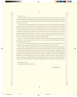 2ª

                           Ilmo. e Exmo. Sr.
                           Havendo participado a V. Excia. nesta mesma ocasião todas as disposições com que regulei a guerra que se anda
                        fazendo às nações de índios que infestam esta capitania e havendo igualmente comunicado a V. Excia. o pouco fruto
                        que resultou da tropa que os moradores da freguesia de Pernaguá quiseram ali formar separadamente e esquipar
                        inteiramente à sua custa.
                           Quis, contudo, a providência divina permitir-me o gosto de que juntamente pudesse referir a V. Excia. a felicidade
                        que já tem experimentado a outra tropa grande que anda à ordem do tenente-coronel João do Rego Castelo Branco,
                        pois que agora me chega a conta em que este oficial me dá parte do bom sucesso com que principiou a guerra, fazendo
                        nos inimigos o grande número de prisioneiros que constará a V. Excia. da cópia da sua mesma conta; e a avultada
                        mortandade que também dela se compreende e me diz o próprio daquela notícia, se julga igual ou pouco inferior ao
                        número dos prisioneiros, ao tempo que estes chegaram, ao de 171, segundo se vê na referida conta do sobredito
                        tenente-coronel, não obstante que ao presente sejam menos, segundo também consta da cópia da outra carta do oficial
                        que os vem conduzindo para esta cidade, a que qualquer dia poderão chegar.
                           Suposto este excelente princípio, ainda espero na misericórdia divina que seja muito maior o fruto desta campanha;
                        porém ainda no caso de assim não suceder, não deixo de conhecer que já tenho feito a Sua Majestade e aos povos
                        destas capitanias um bom serviço.
                           E porque neste tem uma grande parte o sobredito tenente-coronel, rogo a V. Excia. queira fazer presente a Sua
                        Majestade o seu merecimento, para lhe poder atender, no caso de o julgar digno da sua real piedade.
                           Não duvido que o número de prisioneiros houvesse de ser mais avultado, se se pudesse reprimir a cólera dos soldados
                        nas ocasiões daqueles combates; porém eles em tais termos só se lembram de satisfazer a sua paixão, sem atenção às ordens
                        do comandante e às eficacíssimas recomendações que aqui fiz a todos a este respeito, antes de se encaminharem ao mato;
                        concorrendo também para aquela desordem o conhecimento da pouca ou nenhuma utilidade que materialmente julgam
                        nesta guerra, suposta a liberdade em que ficam as mulheres e filhos; e o entender-se só a permissão da escravidão aos
                        grandes que ou se reputam incapazes de se educar ou ficam mortos no campo por resistirem ou quererem outras vezes
                        escapar-se a tempo que se deviam render. Mas, enfim, de qualquer modo que seja, se tira sempre a utilidade de se diminuir
                        o grande número daqueles inimigos que continuamente estão praticando as maiores crueldades contra estes moradores.


                           Deus guarde a V. Excia.
                           Oeiras do Piauí, a 8 de agosto de 1764.


                                                                                                                   João Pereira Caldas.




                                                                              338




Diarios pp209-350.pmd        338                                                                 22/10/05, 12:28
 