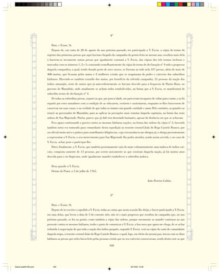 4ª

                           Ilmo. e Exmo. Sr.
                           Depois de, em carta de 28 de agosto do ano próximo passado, ter participado a V. Excia. a cópia do termo do
                        registro das primeiras presas que aqui haviam chegado da campanha do gentio feita no mesmo ano, resultou mais dela
                        o fazerem-se novamente outras presas que igualmente constará a V. Excia. das cópias dos três termos inclusos e
                        marcados com os números 1, 2 e 3; constando semelhantemente da cópia do termo de declaração nº 4 todo o progresso
                        daquela companhia, a qual, tendo durado perto de nove meses, se fizeram ao todo nela 337 presas, além de mais de
                        400 mortos, que ficaram pelos matos e 2 mulheres cristãs que se resgataram do poder e cativeiro dos sobreditos
                        bárbaros. Havendo-se também extraído dos matos, por benefício da referida campanha, 55 pessoas da nação dos
                        índios amanajós, resto de outros que já antecedentemente se haviam descido para a freguesia de Pastos Bons, no
                        governo do Maranhão, onde atualmente se acham todos estabelecidos, na forma que a V. Excia. se manifestará do
                        sobredito termo de declaração nº 4.
                           De todas as sobreditas presas, separei as que, por pouca idade, me pareceram incapazes de voltar para o mato, e as fiz
                        repartir por estes moradores com a condição de as educarem, vestirem e sustentarem, enquanto se-lhes houvessem de
                        conservar em suas casas; e na verdade de que todos as tratam com grande caridade e amor. Pelo contrário, as grandes as
                        remeti ao governador do Maranhão, para as aplicar às povoações mais remotas daquela capitania, na forma das reais
                        ordens de Sua Majestade. Porém, parece que já dali tem desertado bastantes, apesar da distância em que se achavam.
                           Fico agora continuando a guerra contra as mesmas bárbaras nações, na forma das ordens da cópia nº 5, havendo
                        também outra vez nomeado para comandante desta expedição ao tenente-coronel João do Rego Castelo Branco, por
                        ser oficial muito ativo e prático para semelhantes diligências, cuja circunstância me obrigou já, e obriga presentemente
                        a representar a V. Excia. o seu merecimento para Sua Majestade lho poder atender, sendo assim servido, e no caso de
                        V. Excia. achar justo o participar-lhe.
                           Direi, finalmente, a V. Excia. que também proximamente saiu do mato voluntariamente uma maloca de índios caí-
                        caís, composta somente de 15 pessoas, por serem unicamente as que existiam daquela nação, já há muitos anos
                        descida para o rio Itapicuru, onde igualmente mandei estabelecer a sobredita maloca.


                           Deus guarde a V. Excia.
                           Oeiras do Piauí, a 5 de julho de 1765.


                                                                                                                     João Pereira Caldas.



                                                                                5ª

                           Ilmo. e Exmo. Sr.
                           Depois de ter escrito e expedido a V. Excia. todas as cartas que nesta ocasião lhe dirijo, e haver participado a V. Excia.
                        em uma delas, que levou a data de 5 do corrente mês, não só o mais progresso que resultou da campanha que, no ano
                        próximo passado, se fez ao gentio, como também a cópia das ordens, porque novamente as mandei continuar no ano
                        presente contra os mesmos bárbaros, tenho o gosto de comunicar a V. Excia. a boa nova que agora me chega, de se achar
                        reduzida à negociação de paz toda a nação dos índios gueguês, segundo V. Excia. verá na cópia da carta do comandante
                        daquela tropa, o tenente-coronel João do Rego Castelo Branco, o qual, logo, em efeito da mesma paz, trocou com os ditos
                        bárbaros as presas que neles havia feito pelas pessoas cristãs que no seu cativeiro conservavam, sendo destes sete as que

                                                                                340




Diarios pp209-350.pmd        340                                                                   22/10/05, 12:28
 