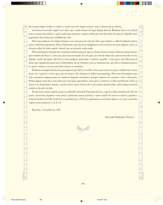lhe traziam alguns balaios e tipitis, e tendo com eles largas sessões, sem os denunciar ao diretor.
                           Ao mesmo reverendo vigário ouvi dizer que, sendo diretor do lugar Roque José de Miranda, fizera um cafezal
                        para o comum dos índios, o qual, ainda que pequeno, sempre rendia por ano dois rolos de pano de algodão, para
                        pagamento das índias que trabalhavam nele.
                           Disse que ainda no seu tempo chegara a ver uma peça de ruão de cofre, que rendera a colheita daquele gênero
                        para o sobredito pagamento. Disse, finalmente, que por mera negligência, sem concurso de outra alguma causa, se
                        deixara cobrir de mato aquele cafezal, que ao presente nada rende.
                           Pelas imediações do lugar há a estimável madeira que por aqui se chama muirá-coatiara, além de outras muitas,
                        que também são finas e, como tais, merecem estimação. É certo que, no corte de todas elas, não tem havido reserva
                        alguma, tendo até agora sido livre a todo qualquer particular o cortá-la, quando e como quer, sem diferença no
                        abuso que igualmente praticam os habitadores do rio Solimões com as sumaumeiras, que dão a sumaúma branca,
                        os quais cortam as árvores para lhes tirarem a sumaúma.
                           Também na margem fronteira à povoação de que falo, se recolhe o breu, que é preciso para o calafeto das canoas
                        deste rio; e aquele é o breu que, por ser branco, lhe chamam os índios sicautautinga. Não seria de propósito que
                        nele consistisse alguma parte do comércio daqueles moradores, porque é gênero de consumo e eles o têm perto.
                        Porém alguns anos há a esta parte que nem para agricultura, nem para o comércio se-lhes facilitavam muito os
                        meios e as disposições; porque o gentio mura nunca deixou de os perseguir, quando pôde, pela margem austral,
                        saindo a ele pelo rio Jaú.
                           Na sua boca, matou aquele gentio ao sobredito principal Vitoriano da Gaia, o qual se tinha situado nela. Da sua
                        gente, assassinou algumas vezes umas e prisionou outras pessoas; e neste estado de temor se achava, quando a
                        respeito do dito mura lhe aconteceu a novidade que a V. Excia. participou o reverendo vigário, e é a que consta das
                        cópias juntas números 1, 2, 3 e 4.

                           Barcelos, 7 de junho de 1787.

                                                                                                            Alexandre Rodrigues Ferreira.




                                                                               346




Diarios pp209-350.pmd              346                                                          22/10/05, 12:28
 