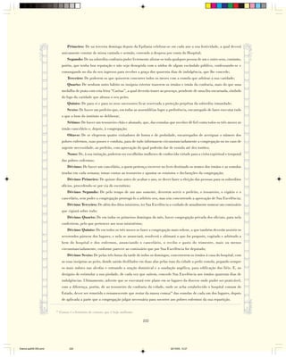 Primeiro: De na terceira dominga depois da Epifania celebrar-se em cada ano a sua festividade, a qual deverá
                              unicamente constar de missa cantada e sermão, correndo a despesa por conta do Hospital;
                                  Segundo: De na sobredita confraria poder livremente alistar-se toda qualquer pessoa de um e outro sexo, contanto,
                              porém, que tenha boa reputação e não seja denegrida com a nódoa de algum escândalo público, confessando-se e
                              comungando no dia do seu ingresso para receber a graça dos quarenta dias de indulgência, que lhe concede;
                                  Terceiro: De poderem os que quiserem concorrer todos os meses com a esmola que arbitrar a sua caridade;
                                  Quarto: De nenhum outro hábito ou insígnia exterior trazerem os irmãos e irmãs da confraria, mais do que uma
                              medalha de prata com esta letra “Caritas”, a qual deverão trazer ao pescoço, pendente de uma fita encarnada, símbolo
                              do fogo da caridade que abrasa o seu peito;
                                  Quinto: De para si e para os seus sucessores ficar reservada a proteção perpétua da sobredita irmandade;
                                  Sexto: De haver um prefeito que, em todas as assembléias logre a preferência, encarregado de fazer executar tudo
                              o que a bem do instituto se deliberar;
                                  Sétimo: De haver um tesoureiro chão e abonado, que, das esmolas que receber dê fiel conta todos os três meses ao
                              irmão cancelário e, depois, à congregação;
                                  Oitavo: De se elegerem quatro visitadores de honra e de probidade, encarregados de averiguar o número dos
                              pobres enfermos, suas posses e conduta, para de tudo informarem circunstanciadamente a congregação ou no caso de
                              urgente necessidade, ao prefeito, com aprovação do qual poderão dar de esmola até dez tostões;
                                  Nono: De, à sua imitação, poderem ser escolhidas mulheres de conhecida virtude para a visita espiritual e temporal
                              das pobres enfermas;
                                  Décimo: De haver um cancelário, a quem pertença escrever no livro destinado os nomes dos irmãos e as esmolas
                              tiradas em cada semana; tomar contas ao tesoureiro e apontar os estatutos e declarações da congregação;
                                  Décimo Primeiro: De quinze dias antes de acabar o ano, se dever fazer a eleição das pessoas para os sobreditos
                              ofícios, procedendo-se por via do escrutínio;
                                  Décimo Segundo: De pelo tempo de um ano somente, deverem servir o prefeito, o tesoureiro, o vigário e o
                              cancelário, sem poder a congregação prorrogá-lo a arbítrio seu, mas sim concorrendo a aprovação de Sua Excelência;
                                  Décimo Terceiro: De além dos ditos ministros, ter Sua Excelência o cuidado de anualmente nomear um comissário
                              que vigiará sobre tudo;
                                  Décimo Quarto: De em todos os primeiros domingos do mês, haver congregação privada dos oficiais, para nela
                              conferirem, pelo que pertencer aos seus ministérios;
                                  Décimo Quinto: De em todos os três meses se fazer a congregação mais solene, a que também deverão assistir os
                              reverendos párocos dos lugares, e nela se anunciará, resolverá e ultimará o que for proposto, cogitado e arbitrado a
                              bem do hospital e dos enfermos, anunciando o cancelário, o recibo e gasto do trimestre, mais ou menos
                              circunstanciadamente, conforme parecer ao comissário que por Sua Excelência for deputado;
                                  Décimo Sexto: De pelas três horas da tarde de todos os domingos, concorrerem os irmãos à casa do hospital, com
                              as suas insígnias ao peito, donde sairão desfilados em duas alas pelas ruas da cidade a pedir esmola, pegando sempre
                              os mais nobres nas alcofas e entoando a oração dominical e a saudação angélica, para edificação dos fiéis. E, no
                              desígnio de estimular a sua piedade, de cada vez que saírem, concede Sua Excelência aos irmãos quarenta dias de
                              indulgências. Ultimamente, adverte que se executará este plano em os lugares da diocese onde puder ser praticável,
                              com a diferença, porém, de ao tesoureiro da confraria da cidade, onde se acha estabelecido o hospital comum do
                              Estado, dever ser remetido o remanescente que restar da massa comua14 das esmolas de cada um dos lugares, depois
                              de aplicada a parte que a congregação julgar necessária para socorrer aos pobres enfermos da sua repartição.

                        14
                             Comua é o feminino de comum, que é hoje uniforme.

                                                                                     222




Diarios pp209-350.pmd              222                                                               22/10/05, 12:27
 