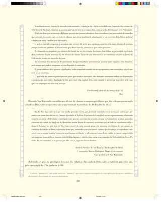 Semelhantemente, depois de haverdes determinado a fundação da vila na referida forma, impondo-lhe o nome de
                               Vila Nova de São José, elegereis as pessoas que hão de servir os cargos dela, como se acha determinado pela Ordenação.
                                  E hei por bem que na mesma vila hajam por ora dois juizes ordinários, dois vereadores, um procurador do conselho
                               que sirva de tesoureiro, um escrivão da câmara que sirva também de almotaçaria* e um escrivão do público, judicial
                               e notas que sirva também das execuções.
                                  O que se entende enquanto a povoação não crescer, de sorte que sejam necessários nela mais oficiais de justiça,
                               porque sendo-me presente a necessidade que deles houver, proverei os que forem precisos.
                                  E, chegando os moradores ao número declarado na lei da criação dos juizes dos órfãos, se procederá na eleição
                               dele, conforme dispõe a mesma lei. Os oficiais da câmara farão eleição almotacéis e se constituirá alcaide na forma da
                               Ordenação, tendo seu escrivão da vara.
                                  As serventias dos oficiais ao do provimento dos governadores provereis nas pessoas mais capazes, sem donativo,
                               pelo tempo que podeis, enquanto eu não dispuser o contrário.
                                  E, para conhecer dos agravos e apelações, tenho nomeado ouvidor da nova capitania, com correição e alçada em
                               todo o seu território.
                                  O que tudo me pareceu participar-vos, para que assim o executeis, não obstante quaisquer ordens ou disposições
                               contrárias, promovendo a fundação do dito governo e vila capital dele, com cuidado e acerto que espero do zelo com
                               que vos empregais no meu real serviço.


                                                                                                   Escrita em Lisboa a 3 de março de 1755.
                                                                                                                                          Rei.


                           Havendo Sua Majestade concedido aos oficiais da câmara os mesmos privilégios que têm e de que gozam os da
                        cidade do Pará, sabe-se que estes são os que constam da provisão de 20 de julho de 1655.

                                  Eu, El-Rei, faço saber aos que esta minha provisão virem, que, havendo mandado ver os serviços e razões que, por
                               parte e em nome dos oficiais da Câmara da cidade de Belém, Capitania do Grão-Pará, se me representaram, e havendo
                               respeito ao amor e fidelidade e satisfação com que me serviram na ocasião em que os holandeses os anos passados
                               entraram na cidade de São Luís do Maranhão, aonde foram de socorro e assistiram até de todo os expulsarem dela e
                               daquele Estado; hei por bem de lhes fazer mercê de que possam gozar dos mesmos privilégios de que gozam os
                               cidadãos da cidade do Porto, esperando deles que, animados com esta mercê e honra que lhes faço, se exponham a me
                               servir com o mesmo e maior fervor nas ocasiões que ao diante se oferecerem, como deles confio; e esta se cumprirá tão
                               inteiramente como nela se contém, sem dúvida alguma, e valerá como carta, sem embargo da Ordenação do Livro 2º,
                               título 40, em contrário, e se passou por três vias, e pagaram novos direitos.


                                                                                    Antônio Serrão a fez em Lisboa a 20 de julho de 1655.
                                                                                      O secretário Marcos Rodrigues Tinoco a fez escrever.
                                                                                                           Com a rubrica de Sua Majestade.


                           Referindo-se, pois, os privilégios desta aos dos cidadãos da cidade do Porto, sabe-se também quais eles são,
                        pela carta régia de 1º de junho de 1490:

                           *
                            A palavra “almotaçaria” está sendo usada por “almotacé”, que era o inspetor encaregado da exata aplicação dos pesos e medidas e
                           da taxação e distribuição dos gêneros alimentícios.

                                                                                      227




Diarios pp209-350.pmd                   227                                                                  22/10/05, 12:27
 