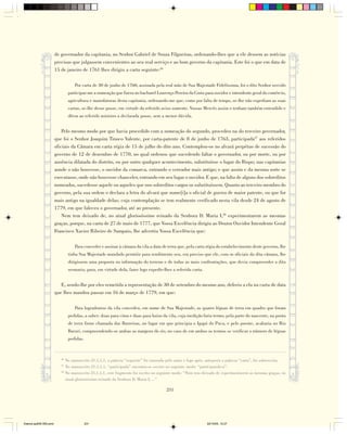 de governador da capitania, no Senhor Gabriel de Souza Filgueiras, ordenando-lhes que a ele dessem as notícias
                        precisas que julgassem convenientes ao seu real serviço e ao bom governo da capitania. Este foi o que em data de
                        15 de janeiro de 1761 lhes dirigiu a carta seguinte:26

                                     Por carta de 30 de junho de 1760, assinada pela real mão de Sua Majestade Fidelíssima, foi o dito Senhor servido
                                 participar-me a nomeação que fizera no bacharel Lourenço Pereira da Costa para ouvidor e intendente geral do comércio,
                                 agricultura e manufaturas desta capitania, ordenando-me que, como por falta de tempo, se-lhe não expediam as suas
                                 cartas, se-lhe desse posse, em virtude do referido aviso somente. Vossas Mercês assim o tenham também entendido e
                                 dêem ao referido ministro a declarada posse, sem a menor dúvida.


                            Pelo mesmo modo por que havia procedido com a nomeação do segundo, procedeu na do terceiro governador,
                        que foi o Senhor Joaquim Tinoco Valente, por carta-patente de 8 de junho de 1763, participada27 aos referidos
                        oficiais da Câmara em carta régia de 15 de julho do dito ano. Contemplou-os no alvará perpétuo de sucessão do
                        governo de 12 de dezembro de 1770, no qual ordenou que sucedendo faltar o governador, ou por morte, ou por
                        ausência dilatada do distrito, ou por outro qualquer acontecimento, substituísse o lugar do Bispo; nas capitanias
                        aonde o não houvesse, o ouvidor da comarca, entrando o vereador mais antigo; e que assim e da mesma sorte se
                        executasse, onde não houvesse chanceler, entrando em seu lugar o ouvidor. E que, na falta de alguns dos sobreditos
                        nomeados, sucedesse aquele ou aqueles que nos sobreditos cargos os substituíssem. Quanto ao terceiro membro do
                        governo, pela sua ordem o declara a letra do alvará que nome[i]a o oficial de guerra de maior patente, ou que for
                        mais antigo na igualdade delas; cuja contemplação se tem realmente verificado nesta vila desde 24 de agosto de
                        1779, em que faleceu o governador, até ao presente.
                            Nem tem deixado de, no atual gloriosíssimo reinado da Senhora D. Maria I,28 experimentarem as mesmas
                        graças, porque, na carta de 27 de maio de 1777, que Vossa Excelência dirigiu ao Doutor Ouvidor Intendente Geral
                        Francisco Xavier Ribeiro de Sampaio, lhe advertiu Vossa Excelência que:

                                     Para conceder e assinar à câmara da vila a data de terra que, pela carta régia do estabelecimento deste governo, lhe
                                 tinha Sua Majestade mandado permitir para rendimento seu, era preciso que ele, com os oficiais da dita câmara, lhe
                                 dirigissem uma proposta ou informação do terreno e de todas as mais confrontações, que devia compreender a dita
                                 sesmaria, para, em virtude dela, fazer logo expedir-lhes a referida carta.


                           E, sendo-lhe por eles remetida a representação de 30 de setembro do mesmo ano, deferiu a ela na carta de data
                        que lhes mandou passar em 16 de março de 1779, em que:

                                     Para logradouros da vila concedeu, em nome de Sua Majestade, as quatro léguas de terra em quadro que foram
                                 pedidas, a saber: duas para cima e duas para baixo da vila, cuja medição faria termo, pela parte do nascente, na ponta
                                 de terra firme chamada das Barreiras, no lugar em que principia o Igapó do Puca, e pelo poente, acabaria no Rio
                                 Baruri, compreendendo-se ambas as margens do rio, no caso de em ambos os termos se verificar o número de léguas
                                 pedidas.



                           26
                                No manuscrito 21,1,1,1, a palavra “seguinte” foi rasurada pelo autor e logo após, anteposta a palavra “carta”, foi sobrescrita.
                           27
                                No manuscrito 21,1,1,1, “participada” encontra-se escrito no seguinte modo: “participando-a”.
                           28
                                No manuscrito 21,1,1,1, este fragmento foi escrito no seguinte modo: “Nem tem deixado de experimentarem as mesmas graças, no
                                atual gloriosíssimo reinado da Senhora D. Maria I, ...”

                                                                                          231




Diarios pp209-350.pmd                       231                                                                  22/10/05, 12:27
 
