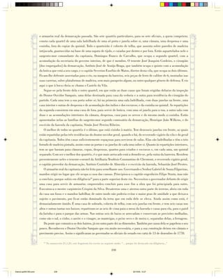 o armazém real da demarcação passada. São sete quartéis particulares, para os sete oficiais, a quem competem;
                        consta cada quartel de uma sala ladrilhada de uma só porta e janela sobre si, uma câmara, uma despensa e uma
                        cozinha, fora do copiar do quintal. Todo o quarteirão é coberto de telha, que assenta sobre paredes de madeira
                        intijucada, guarnecidas na base de uma sapata de tijolo, e caiadas por dentro e por fora. Estão aquartelados nele o
                        sargento-mor comandante da capitania, Domingos Franco de Carvalho, que ocupa o segundo quartel, com a
                        acomodação da secretaria do governo interino, de que é membro. O tenente José Joaquim Cordeiro, o cirurgião
                        [dos empregados] da demarcação, Antônio José de Araújo Braga, que também ocupa o quinto com a acomodação
                        da botica que está a seu cargo, e o capitão Severino Eusébio de Matos, diretor desta vila, que ocupa os dois últimos.
                        Ficam-lhe defronte assestadas para o rio, na margem da barreira, seis peças de ferro de calibre de 6, montadas nas
                        suas carretas, sobre plataformas de madeira, sem mais parapeito algum, ou outro qualquer gênero de defensa. E eis
                        aqui o que à boca cheia se chama o Castelo da Vila.
                            Segue-se pela frente dela o outro quartel, em que estão as duas casas que foram erigidas debaixo da inspeção
                        do Doutor Ouvidor Sampaio, uma delas destinada para casa da vedoria e a outra para residência do cirurgião do
                        partido. Cada uma tem a sua porta sobre si; há na primeira uma sala ladrilhada, com duas janelas na frente, uma
                        casa interior e outras de despensa e de acomodação dos índios e dos escravos; e da cozinha no quintal. As repartições
                        da segunda consistem em uma casa de fora, para servir de botica, com uma só janela para a rua, a outra sala com
                        duas e as acomodações interiores da câmara, despensa, casa para os servos e do mesmo modo a cozinha. Estão
                        aposentadas nelas as famílias do sargento-mor segundo comissário da demarcação, Henrique João Wilkens, e do
                        escrivão da fazenda da capitania, Simão José Pereira Ribeiro.
                            O melhor de todos os quartéis é o último, que está vizinho à matriz. Tem dezesseis janelas em frente, as quais
                        estão repartidas pelas três residências do doutor ouvidor geral, quando o há, do reverendo vigário da vila e do geral
                        da capitania. Todos têm casas suficientemente espaçosas para servirem de salas. Elas são ladrilhadas e têm o teto
                        forrado de madeira pintada, assim como as portas e as janelas de cada uma sobre si. Quanto às repartições interiores,
                        tem as que bastam para câmaras, copas, despensas, quartos para criados e escravos e, em cada uma, um quintal
                        separado. Com ser o melhor dos quartéis, é o que mais arriscado está a demolir-se, pela ruína da barreira. Residem
                        presentemente neles o tenente-coronel da Artilharia Teodósio Constantino de Chermont, o reverendo vigário geral,
                        o capitão provedor da demarcação, Antônio Coutinho de Almeida e o escrivão da fazenda, Sebastião José Prestes.
                            O armazém real da capitania não foi feito para semelhante uso. Governando o Senhor Gabriel de Souza Filgueiras,
                        mandou erigir no lugar que ele ocupa a casa das canoas. Principiou-a o capitão engenheiro Filipe Sturm, mas não
                        a concluiu, porque subiu em diligência43 para a parte superior deste rio. Necessitou o governador defunto de erigir
                        uma casa para servir de armazém; empreendeu concluir para esse fim a obra que foi principiada para outro.
                        Executou-a o mestre carpinteiro Crispim da Silva. Desaterrou uma e aterrou outra parte do terreno, abriu em roda
                        da casa um fosso e o mandou ladrilhar, de outro modo não poderia evitar o maior grau de umidade a que deixava
                        sujeito o pavimento, por ficar então dominado da terra que em roda dele se eleva. Ainda assim como está, é
                        demasiadamente úmido. É uma casa de sobrado, coberta de telha, com seis janelas em frente, e tem seis casas nos
                        altos e outras tantas nos baixos; repartiram-se as seis de cima para a mesa da fazenda e casas para ela, para o paiol
                        da farinha e para o parque das armas. Nas outras seis de baixo se arrecadam e conservam as provisões molhadas,
                        como são o sal, o vinho, o azeite e o vinagre, as manteigas, o peixe seco e de moira e, separadas delas, a ferragens.
                            Da ponte que comunica os dois bairros, já em outra parte dei as dimensões. Também por causa dela se papeleou o seu
                        pouco. Reconheceu o Doutor Ouvidor Sampaio que era muito necessária, e para a sua construção deixou em câmara o
                        provimento preciso. Assim o significaram ao governador os oficiais do senado em carta de 13 de dezembro de 1778:

                           43
                                No manuscrito 21,1,23, este fragmento foi escrito no seguinte modo: “... porque foi destacado em diligência...”

                                                                                           238




Diarios pp209-350.pmd                  238                                                                     22/10/05, 12:27
 