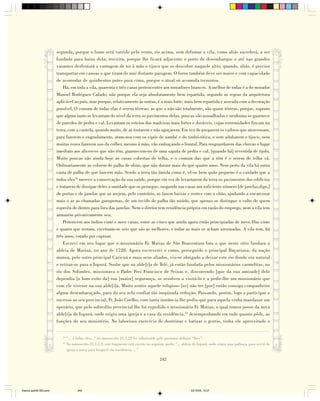 segunda, porque o fumo será varrido pelo vento, rio acima, sem defumar a vila, como aliás sucederá, a ser
                        fundada para baixo dela; terceira, porque lhe ficará adjacente o porto de desembarque e até nas grandes
                        vazantes desfrutará a vantagem de ter à mão o tijuco que se descobre naquele sítio, quando, aliás, é preciso
                        transportar em canoas o que tiram de mui distante paragem. O forno também deve ser maior e com capacidade
                        de acomodar de quinhentos potes para cima, porque o atual só acomoda trezentos.
                            Há, em toda a vila, quarenta e três casas pertencentes aos moradores brancos. A melhor de todas é a do morador
                        Manoel Rodrigues Calado; não porque ela seja absolutamente bem repartida, segundo as regras da arquitetura
                        aplicável ao país, mas porque, relativamente às outras, é a mais forte, mais bem repartida e asseada com a decoração
                        possível. O comum de todas elas é serem térreas; as que o não são totalmente, são quase térreas, porque, suposto
                        que algum tanto se levantam do nível da terra os pavimentos delas, poucas são assoalhadas e nenhuma se guarnece
                        de paredes de pedra e cal. Levantam os esteios das madeiras mais fortes e duráveis, cujas extremidades fincam na
                        terra, com a cautela, quando muito, de as tostarem e não aguçarem. Em vez de pregarem os caibros que atravessam,
                        para fazerem o engradamento, atam-nos com os cipós do uambé e do timbó-titica, e sem adubarem o tijuco, nem
                        muitas vezes fazerem uso da colher, mesmo à mão, vão embuçando o frontal. Para resguardarem das chuvas o lugar
                        imediato aos alicerces que não têm, guarnecem-no de uma sapata de pedra e cal, [quando há] revestida de tijolo.
                        Muito poucas são ainda hoje as casas cobertas de telha, e o comum das que a têm é o serem de telha vã.
                        Ordinariamente as cobrem de palha de obim, que não duram mais do que quatro anos. Nem perto da vila há outra
                        casta de palha de que lancem mão. Sendo a terra tão úmida como é, vê-se bem quão pequeno é o cuidado que a
                        todos eles52 merece a conservação da sua saúde, porque em vez de levantarem da terra os pavimentos dos edifícios
                        e tratarem de dissipar deles a umidade que os persegue, rasgando nas casas um suficiente número [de janelas,digo,]
                        de portas e de janelas que as arejem, pelo contrário, as fazem baixas e rentes com o chão, ajudando a encarcerar
                        mais o ar as chamadas gurupemas, de um tecido de palha tão miúdo, que apenas se distingue o vulto de quem
                        espreita de dentro para fora das janelas. Nem o diretor tem residência própria em razão do emprego, nem a vila tem
                        armazém privativamente seu.
                            Pertencem aos índios vinte e nove casas, entre as cinco que ainda agora estão principiadas de novo. Das vinte
                        e quatro que restam, excetuam-se seis que são as melhores, e todas as mais se acham arruinadas. A vila tem, há
                        três anos, estado por capinar.
                            Escrevi em seu lugar que o missionário Fr. Matias de São Boaventura fora o que neste sítio fundara a
                        aldeia de Mariuá, no ano de 1728. Agora escreverei o como, perseguido o principal Baçuriana, da nação
                        manoa, pelo outro principal Caricuá e mais seus aliados, viu-se obrigado a deixar este rio donde era natural
                        e retirar-se para o Iupurá. Soube que na alde[i]a de Tefé, já então fundada pelos missionários carmelitas, no
                        rio dos Solimões, missionava o Padre Frei Francisco de Seixas e, discorrendo [que da sua amizade] dele
                        dependia [o bom exito da] sua [maior] segurança, se resolveu a visitá-lo e a pedir-lhe um missionário que
                        com ele vivesse na sua alde[i]a. Muito sentiu aquele religioso [se] não ter [por] então consigo companheiro
                        algum desembaraçado, para do seu zelo confiar tão inopinada redução. Passando, porém, logo a participar o
                        sucesso ao seu provincial, Fr. João Coelho, com tanta instância lhe pediu que para aquela vinha mandasse um
                        operário, que pelo sobredito provincial lhe foi expedido o missionário Fr. Matias, o qual tomou posse da nova
                        alde[i]a do Iupurá, onde erigiu uma igreja e a casa da residência,53 desempenhando em tudo quanto pôde, as
                        funções do seu ministério. No laborioso exercício de doutrinar e batizar o gentio, tinha ele aproveitado o


                           52
                                “... a todos eles...” no manuscrito 21,1,23 foi substituído pelo pronome oblíquo “lhes”.
                           53
                                No manuscrito 21,1,1,1, este fragmento está escrito no seguinte modo: “... aldeia do Iupurá, onde erigiu uma palhoça, para servir de
                                igreja e outra para hospício da residência, ...”

                                                                                            242




Diarios pp209-350.pmd                  242                                                                      22/10/05, 12:27
 
