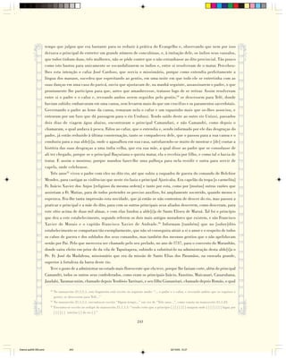 tempo que julgou que era bastante para os reduzir à prática do Evangelho e, observando que nem por isso
                        deixava o principal de entreter um grande número de concubinas, e, à imitação dele, os índios seus vassalos,
                        que todos tinham duas, três mulheres, não se pôde conter que o não estranhasse ao dito provincial. Tão pouco
                        como isto bastou para unicamente se escandalizarem os índios e, entre si resolveram de o matar. Percebeu-
                        lhes esta intenção o cafuz José Cardoso, que servia o missionário, porque como entendia perfeitamente a
                        língua dos manaos, sucedeu que espreitando ao gentio, em uma noite em que todo ele se entretinha com as
                        suas danças em uma casa do paricá, ouviu que ajustavam de, na manhã seguinte, assassinarem o padre, o que
                        prontamente lhe participou para que, antes que amanhecesse, tratasse logo de se retirar. Assim resolveram
                        entre si o padre e o cafuz e, receando ambos serem seguidos pelo gentio,54 se descessem para Tefé, donde
                        haviam subido; embarcaram em uma canoa, sem levarem mais do que um crucifixo e os paramentos sacerdotais.
                        Governando o padre ao leme da canoa, remaram nela o cafuz e um rapazinho mais que se-lhes associou, e
                        entraram por um furo que dá passagem para o rio Urubaxi. Tendo saído deste ao outro rio Uniuxi, passados
                        dois dias de viagem água abaixo, encontraram o principal Camandari, e não Camandri, como depois o
                        chamaram, o qual andava à pesca. Falou ao cafuz, que o entendia e, sendo informado por ele das desgraças do
                        padre, já então reduzido à última consternação, tanto se compadeceu dele, que o passou para a sua canoa e o
                        conduziu para a sua alde[i]a, onde o agasalhou em sua casa, satisfazendo-se muito de mostrar e [de] contar a
                        história das suas desgraças a uma índia velha, que era sua mãe, a qual disse ao padre que se consolasse de
                        ali ter chegado, porque se o principal Baçuriana o queria matar, ela o recebia por filho, e como tal o havia de
                        tratar. E assim o mostrou; porque mandou fazer-lhe uma palhoça para nela residir e outra para servir de
                        capela, onde celebrasse.
                            Três anos55 viveu o padre com eles no dito rio, até que subiu a esquadra de guerra do comando de Belchior
                        Mendes, para castigar as violências que neste rio fazia o principal Ajuricaba. Era capelão da tropa [o carmelita]
                        Fr. Inácio Xavier dos Anjos [religioso da mesma ordem] e tanto por esta, como por [muitas] outras razões que
                        assistiam a Fr. Matias, para de todos pertender os preciso auxílios, foi amplamente socorrido, quando menos o
                        esperava. Fez-lhe tanta impressão esta novidade, que já então se não contentou de descer do rio, mas passou a
                        praticar o principal e a mãe do dito, para com os outros principais seus aliados descerem, como desceram, para
                        este sítio acima de duas mil almas, e com elas fundou a alde[i]a de Santo Eliseu de Maruá. Tal foi o princípio
                        que deu a este estabelecimento, segundo referem os dois mais antigos moradores que existem, e são Francisco
                        Xavier de Morais e o capitão Francisco Xavier de Andrade.56 Informam [também] que no [sobre]dito
                        estabelecimento se comportara tão exemplarmente, que não só conseguira atrair a si o amor e o respeito de todos
                        os cabos de guerra e dos soldados dos seus comandos, mas também dos mesmos gentios que o não apelidavam
                        senão por Pai. Pelo que merecera ser chamado pelo seu prelado, no ano de l737, para o convento do Maranhão,
                        donde saíra eleito em prior do da vila de Tapuitapera, subindo a substituí-lo na administração desta alde[i]a o
                        Pe. Fr. José da Madalena, missionário que era da missão de Santo Elias dos Paramãos, na enseada grande,
                        superior à fortaleza da barra deste rio.
                            Teve o gosto de a administrar no estado mais florescente que ela teve, porque lhe faziam corte, além do principal
                        Camandri, todos os outros seus confederados, como eram os principais Inácio, Faustino, Maicanari, Cauarubana,
                        Jaudabi, Taramacunim, chamado depois Teodósio Tarrinari, e seu filho Giananitari, chamado depois Romão, o qual

                           54
                              No manuscrito 21,1,1,1, este fragmento está escrito no seguinte modo: “... o padre e o cafuz, e receando ambos que os seguisse o
                              gentio, se descessem para Tefé...”
                           55
                              No manuscrito 21,1,1,1, encontra-se escrito “Algum tempo...” em vez de “Três anos...”, como consta no manuscrito 21,1,23.
                           56
                              Encontra-se escrito no rodapé do manuscrito 21,1,1,1: “sendo certo que a princípio [ ] [ ] [ ] [ ] margem onde [ ] [ ] [ ] [ ] lugar, por
                              [ ] [ ] [ ] interior [ ] do rio [ ].”

                                                                                            243




Diarios pp209-350.pmd                    243                                                                         22/10/05, 12:27
 