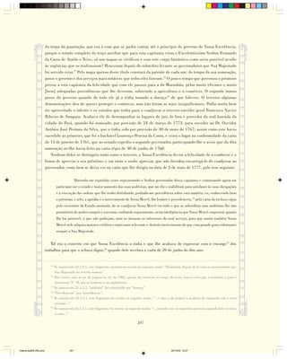 da tropa da guarnição, que era a com que se podia contar, até o princípio do governo de Vossa Excelência;
                        porque o estado completo do terço auxiliar que para esta capitania criou o Excelentíssimo Senhor Fernando
                        da Costa de Ataíde e Teive, só nos mapas se verificou e com este corpo fantástico como seria possível acudir
                        às urgências que se realizassem? Houveram depois do sobredito levante os governadores que Sua Majestade
                        foi servido criar.71 Pelo mapa apenso deste título constará da patente de cada um; do tempo da sua nomeação,
                        posse e governo e dos serviços mais notáveis que todos eles fizeram.72 O pouco tempo que governou o primeiro
                        privou a esta capitania da felicidade que com ele passou para a do Maranhão, pelas muito eficazes e muito
                        [bem] adequadas providências que lhe deveram, sobretudo a agricultura e o comércio. O segundo tomou
                        posse do governo quando de todo ele já a tinha tomado a doença73 de que faleceu. O terceiro algumas
                        demonstrações deu de querer proteger o comércio, mas não foram as mais insignificantes. Podia muito bem
                        ter aproveitado o talento e os estudos que tinha para o coadjuvar o terceiro ouvidor geral Francisco Xavier
                        Ribeiro de Sampaio. Acabava ele de desempenhar os lugares de juiz de fora e provedor da real fazenda da
                        cidade do Pará, quando foi nomeado, por provisão de 24 de março de 1773, para suceder ao Dr. Ouvidor
                        Antônio José Pestana da Silva, que o tinha sido por provisão de 30 de maio de 1767; assim como este havia
                        sucedido ao primeiro, que foi o bacharel Lourenço Pereira da Costa, e criou o lugar na conformidade da carta
                        de 15 de janeiro de 1761, que ao senado expediu o segundo governador, participando-lhe o aviso que da dita
                        nomeação se-lhe havia feito na carta régia de 30 de junho de 1760.
                            Nenhum deles se distinguiu tanto como o terceiro, a Vossa Excelência deveu a felicidade de o conhecer e a
                        honra de apreciar o seu préstimo; e em tanto o soube apreciar, que não duvidou encarregá-lo de coadjuvar ao
                        governador, como bem se deixa ver na carta que lhe dirigiu na data de 2 de maio de 1777, pelo teor seguinte:

                                              Havendo-me repetidas vezes representado o Senhor governador dessa capitania e continuando agora em
                                participar-me o estado e maior aumento das suas moléstias, que me diz o inabilitam para satisfazer às suas obrigações
                                e a execução das ordens que lhe tenho distribuído, pedindo-me providência sobre esta matéria; eu, conhecendo bem
                                o préstimo, o zelo, a aptidão e o merecimento de Vossa Mercê, lhe lembro e providenceio,74 pela carta da inclusa cópia
                                pelo secretário do Estado assinada, de se coadjuvar Vossa Mercê em tudo o que as sobreditas suas moléstias lhe não
                                permitirem de poder cumprir e executar, confiando seguramente, nesta inteligência que Vossa Mercê cooperará, quanto
                                lhe for possível, a que não padeçam, nem se atrasem os interesses do real serviço, para que assim também Vossa
                                Mercê nele adquira maiores créditos e tanto mais relevante e distinto merecimento de que com grande gosto informarei
                                sempre a Sua Majestade.


                           Tal era o conceito em que Vossa Excelência o tinha e que lhe acabava de expressar com o encargo75 dos
                        trabalhos para que o achava digno,76 quando dele recebeu a carta de 29 de junho do dito ano:


                           71
                              No manuscrito 21,1,1,1, este fragmento encontra-se escrito no seguinte modo: “Residiram, depois do levante os governadores que
                              Sua Majestade foi servido nomear.”
                           72
                              Não consta nota ao pé da página na ed. de 1983, apesar da remissão no corpo do texto, mas e certo que a remissão é para o
                              documento N˚ IX que se transcreve no suplemento.
                           73
                              No manuscrito 21,1,1,1, “moléstia” foi substituído por “doença”
                           74
                              “Providenceio” por “providencio”.
                           75
                              No manuscrito 21,1,1,1, este fragmento foi escrito no seguinte modo: “... e que a ele próprio o acabava de expressar com o novo
                              encargo...”
                           76
                              No manuscrito 21,1,1,1, este fragmento foi escrito no seguinte modo: “... munido com os requisitos percisos, quando dele recebeu
                              a carta...”

                                                                                        247




Diarios pp209-350.pmd                   247                                                                     22/10/05, 12:27
 