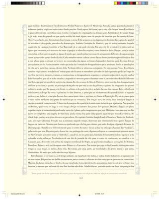 aqui residiu o Ilustríssimo e Excelentíssimo Senhor Francisco Xavier de Mendonça Furtado, tantas quantas bastaram e
                        sobraram para se erigir um teatro com o fundo preciso. Ainda agora, há 6 anos, que a esta vila chegou Vossa Excelência
                        e quase defronte das sobreditas casas residiu o cirurgião dos empregados na demarcação, Antônio José de Araújo Braga
                        e, já hoje, nem do quartel em que então residiu há sinal algum, nem da porção da barreira que lhe servia de base.
                        Observa, portanto, que diminuíram duas braças e meia. É tão pequena a sua largura, em direitura da esquina do quartel
                        da residência do capitão provedor da demarcação, Antônio Coutinho de Almeida, que da ruína eminente daquele
                        quarteirão de casas pertencente a Sua Majestade já se não pode duvidar. Ela procede de se não terem extraviado as
                        águas que escorrem pela travessa de entre a igreja e a sobredita esquina, como dantes se fazia. Porque, para se evitar
                        esta ruína, se haviam encanado as águas de modo que, saindo pelas travessas do arruamento da frente, desaguavam por
                        canos apropriados para o fundo da vila. Cada morador entrou a altear a terra da sua frente; nenhuma providência se deu
                        a este abuso para o sufocar no berço e as enxurradas das águas se foram chamando à barreira para de cima dela se
                        precipitarem no rio. Assim estamos vendo que toda ela é cortada de desaguadouros que a arruínam, desde as imediações
                        da vila até o porto das canoas, dentro dela. Nenhum deles se atravessa sem ponte. Há um ano que Vossa Excelência
                        mandou erigir umas e restabelecer* outras para não ficarem os moradores privados do único passeio que há ao longo do
                        rio. Sem incluir os menores, contam-se costa acima, os desaguadouros seguintes: o primeiro adjacente à roça do tambor
                        João Fernandes, que ali se acha situado; o segundo e o terceiro pouco distantes entre si, no outro sítio do índio Silvestre
                        dos Reis, que por ter servido de porteiro da câmara, lhe deu o nome de Sítio do Porteiro e sobre um dos dois desaguadouros
                        edificou a sua casa; o quarto, no princípio do roçado em que está a casa da pólvora; o quinto, da retaguarda do quartel
                        militar; o sexto, que lhe passa pela frente e o sétimo, o do porto da vila e ao lado da casa das canoas. Este a divide em
                        dois bairros ao longo da costa: o primeiro é o dos brancos, e principia no alinhamento do quartel militar; o segundo
                        pertence aos índios e principia da casa das canoas para cima e, por isso, se chama a Repartição. De um se passa para
                        o outro bairro mediante uma ponte de madeira que os comunica. Tem braça e meia de altura, duas e meia de largura e
                        dezoito e meia de comprimento. A barreira da margem da repartição é muito mais baixa do que a primeira. Nas grandes
                        enchentes, quase toda se alaga e o rio chega a beijar os batentes das portas dos quintais. Quanto à largura do plano
                        superior, segue a inconstância ponderada; nem ele é plano, pelo comprimento que tem. Há trinta e um anos que no dito
                        bairro se completou uma capela de Sant’Ana; ainda existia boa parte dela quando aqui chegou Vossa Excelência. No
                        dia de hoje, porém, nem já os alicerces se percebem. Os capitães Antônio Joseph Landi e Francisco Xavier de Andrade,
                        que, por especialíssima devoção sua a pintaram naquele tempo, observam que diminuíram boas quatro braças de
                        largura da barreira. Termina este bairro na quebrada que ela faz para dentro, por onde deságua o igarapé do nome de
                        Quoraripuqui. Ramifica-se diferentemente para o centro do mato e lá vai acabar no sítio que chamam das “Are[i]as”,
                        pela muita que tem. Da outra parte da sua foz e no prolongo da costa, algumas relíquias se conservam do povoado anexo
                        de São Caetano, por outro nome a “Aldeinha”, a qual foi, no seu princípio, habitada de bastantes índios e agora se acha
                        reduzida a três palhoças. Na distância de um dia de jornada da vila para o centro do continente, se ramifica o rio
                        Canauiri, que, descendo pelo sertão da margem meridional do Negro, na qual estão situadas as povoações de Moreira,
                        Barcelos e Poiares, nele vai desaguar entre Poiares e o Carvoeiro. Nas terras que rega o dito Canauiri, tinham em outro
                        tempo as suas roças, os índios desta vila. Recearam, por uma parte, as hostilidades do gentio mura e, por outra,
                        diminuíram, de sorte que, nela não têm roça alguma.
                            Introduziram-se os brancos, pelo tempo adiante, na repartição dos índios, e toda a frente da barreira ocuparam com
                        as suas casas. Foi preciso aos índios arruarem-se para o centro, e abriram as duas ruas que ao presente se conservam.
                        Mas não bastaram para elas os fundos da sua repartição. Conseqüentemente, passaram a fazer nos da que pertence aos
                        brancos, o mesmo que na frente da sua lhes haviam eles feito. Subdividiu-se, por este modo, em duas a repartição dos

                           *
                               Deste ponto em diante apareceram 49 verções pouco divergentes na edição de 1983 em relação ao manuscrito consultado.

                                                                                        212




Diarios pp209-350.pmd                 212                                                                  22/10/05, 12:27
 