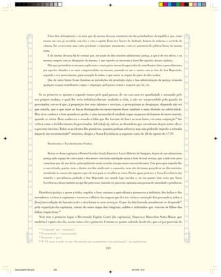Estes dois delinqüentes e os mais que da mesma devassa constarem são tão perturbadores da república que, como
                                 mostra um caso já sucedido com eles e com o capitão Francisco Xavier de Andrade, homem de nobreza, e escrivão da
                                 câmara, lhe escreveram uma carta petulante e injuriante atrozmente, como se patenteia da pública forma da mesma
                                 junta.
                                     E da mesma devassa há de constar que, em razão do dito ministro administrar justiça, a que é de seu ofício, e na
                                 mesma cumprir com as obrigações do mesmo, é que aqueles se moveram a fazer-lhe aquelas atrozes injúrias.
                                     Pelo que pertendem os mesmos suplicantes e mais povos serem desagravados de semelhantes fatos e procedimentos
                                 por aqueles obrados e os mais compreendidos no mesmo, punindo-se uns e outros com as leis de Sua Majestade,
                                 segundo o seu merecimento, para exemplo de todos, o que assim se requer da parte do dito senhor.
                                     Que de outra forma ficam ilusórias as jurisdições da jurisdição régia e boa administração da justiça, temendo
                                 qualquer ocupar semelhantes cargos e empregos, pelo pouco temor e respeito que há, etc.


                            Se ao primeiro se ajuntar o segundo transe pelo qual passou, de em sua casa ser apunhalado e arrastado pelo
                        seu próprio mulato, o qual lhe teria indubitavelmente acabado a vida, a não ser surpreendido pela guarda do
                        governador, ver-se-á que, à proporção dos seus talentos e serviços, o perseguiram as desgraças; dispondo não sei
                        que estrela, que o que mais se havia distinguido em merecimento fosse também o mais distinto na infelicidade.
                        Mas só se conhece o bem quando se perde, e uma inconsolável saudade segue os passos do homem de merecimento,
                        quando se retira. Bem conheceu o senado a falta que lhe haviam de fazer as suas luzes, em uma conjunção79 tão
                        crítica como a do falecimento do governador. Advinha[va], talvez, as desordens que sucederam depois entre eles e
                        o governo interino. Todos os acidentes lhe ponderou, quantos podiam sobrevir, mas não podendo impedir a retirada
                        daquele tão escarmentado80 ministro, dirigiu a Vossa Excelência a seguinte carta de 28 de agosto de 1779:

                                     Ilustríssimo e Excelentíssimo Senhor.


                                     Retira-se desta capitania o Doutor Ouvidor Geral, Francisco Xavier Ribeiro de Sampaio, depois de nos administrar
                                 justiça pelo espaço de cinco anos e dez meses com tanta satisfação nossa e bem do real serviço, que a todo este povo
                                 custa bem que ele nos deixe, principalmente nesta ocasião, em que mais o necessitávamos. Este povo quis impedir-lhe
                                 a sua retirada, porém, nem o doutor ouvidor sindicante o consentia, nem nós devíamos prejudicar ao dito ministro,
                                 atendendo às causas tão urgentes que ele terá para se recolher ao reino. Porém agora pertence a Vossa Excelência dar
                                 remédio e providência, pedindo a Sua Majestade nos mande logo ouvidor e, no em quanto bom seria que Vossa
                                 Excelência a desse também no que lhe parecesse, fazendo vir para esta capitania uma pessoa de autoridade e prudência.


                            Distribuiu justiça a quem a tinha, regulou o foro; animou a agricultura e promoveu a indústria dos índios e dos
                        moradores; visitou a capitania e escreveu o Diário da viagem que fez em visita e correição das povoações; zelou a
                        [boa] arrecadação da fazenda real e estes foram os seus serviços. O que da dita fazenda anualmente se despende81
                        pela repartição da capitania, consta do outro mapa das côngruas, soldos e ordenados que vencem os filhos das
                        folhas respectivas.82
                            Nele tem o primeiro lugar o Reverendo Vigário Geral [da capitania], Francisco Marcelino Sotto-Maior, que
                        também é vigário da vila, assim como o foi o primeiro. Contam-se quatro subindo desde ele, que o é por provisão de
                           79
                                “Conjunção” por “conjuntura”.
                           80
                                Escarmentado = experimentado.
                           81
                                Despende = gasta.
                           82
                                Nº XI, como se pode ver nos “documentos que acompanham esta participação”, nos suplementos.

                                                                                       249




Diarios pp209-350.pmd                     249                                                                22/10/05, 12:27
 