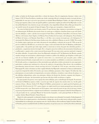 índios: os fundos da vila ficaram sendo deles e a frente dos brancos. Tem, de comprimento, duzentas e trinta e sete
                        braças e 9/10. Vê Vossa Excelência, contudo, que, desde o princípio dela até a situação da matriz, à exceção da única
                        propriedade de casas que eu já escrevi que pertencia ao morador Manoel Rodrigues Calado e ele erigiu na frente por
                        licença que impetrou, todas as mais são quartéis públicos e particulares erigidos por ordem de Sua Majestade e à custa
                        da sua Real Fazenda. Com a barreira em que está montada a vila, emparelham defronte dela as ilhas que deixam livre
                        um canal de menos de um quarto de légua de largura. Não se logra, por conseguinte, a largura total do rio.
                            No centro da linha da frente está situada a matriz. É a que fizeram, digo, exigiram os missionários no tempo da
                        sua administração. Da História das missões deste rio consta que os religiosos carmelitas foram os que nele funda-
                        ram oito alde[i]as, a saber: a do Jaú, da invocação de Santo Elias; a da Pedreira, Santa Rita; a do Aracari, Santo
                        Alberto; a do Cumaru, Santo Ângelo; a de Mariuá, Nossa Senhora da Conceição; a de Caboquena, Nossa Senhora
                        do Monte do Carmo; a de Bararoá, Santa Rosa, e a de Dari, com a mesma invocação que a de Caboquena. O
                        missionário Frei Matias de São Boaventura, fundou neste sítio a alde[i]a de Mariuá, no ano de 17[28].6 Por ocasião
                        de a fundar, erigiu a igreja que, por então, não passou de uma palhoça, e subsistiu até ao ano de 1738, em que foi
                        preciso reedificá-la. Reedificou-a, no mesmo ano e lugar, o outro missionário Frei José de Madalena, melhorando-
                        a quanto pôde, e das paredes que então erigiu, ainda se conservam os esteios, boa parte das sobreditas paredes e,
                        geralmente, a arquitetura interior do templo. Ele e o hospício anexo da residência dos missionários formalizavam
                        a melhor parte e, quanto a eles, a mais essencial da povoação. Por sua conta corria o governo espiritual e temporal
                        dos índios aldeados. A respeito deles, havia Sua Majestade ordenado no § 9º do Regimento das Missões, quando
                        mandou entregar aos missionários a administração econômica e política das alde[i]as, que dirigidos os índios pelo
                        meio do seu honesto trabalho, até o ponto de serem úteis a si, concorressem, por sua parte, para o sólido
                        estabelecimento do Estado, reciprocando entre si e os outros moradores as utilidades e os interesses comunicáveis.
                        De tal modo, porém, se comportaram os ditos missionários que aplicados os índios unicamente às suas negociações
                        particulares, nenhum meio omitiram de os desviar do comércio e da agricultura. Para obviar a tão escandalosos
                        procedimentos, baixou do trono o alvará com força de lei de 7 de junho de 1755, em que, como deixo escrito na
                        Participação IV, a todo o eclesiástico secular e regular defendeu Sua Majestade o intrometer-se direta ou indiretamente
                        no governo temporal dos índios. De missões, que eram as alde[i]as, passaram a vilas e lugares. Os índios das vilas
                        principiaram a ser governados no temporal pelos seus juizes ordinários, vereadores e mais oficiais de justiça; e os
                        das alde[i]as independentes, pelos seus principais, debaixo da direção dos diretores, enquanto não despiam a
                        rusticidade da educação. Aos missionários que haviam sido deste título sucederam os vigários.
                            Eis aqui quando esta passou, com as igrejas das outras alde[i]as, para a subordinação do bispado. No missioná-
                        rio Fr. José da Madalena expirou o título e exercício que tinha de superior das missões deste rio. Ao dito padre
                        nomeou o Exmo. e Revmo. Senhor D. Fr. Miguel de Bulhões, primeiramente em vigário geral da Capitania, por
                        provisão de 18 de fevereiro de 1757 e, pouco depois, em vigário atual da nova igreja paroquial, por outra provisão
                        de 28 do mesmo mês e ano. Tomou posse em 24 de agosto, como consta do termo em que está escrito que a tomara
                        na presença do primeiro diretor, o sargento-mor de infantaria e comandante da Capitania, Gabriel de Souza Filgueiras,
                        e do governador do rio, o principal Manoel de Vasconcelos Camandri, o outro principal Paulo de Oliveira e os
                        capitães Antônio Manoel Furtado e Tomás Pinto etc.
                            Depois de criada a paroquial e secularizado o hospício, tem sido por vezes reformada. Governando o Senhor Joaquim de
                        Melo e Póvoas, fez os reparos possíveis, e das dissensões e intrigas que, sem ele as saber nem ter sido prevenido a respeito
                        da formalidade da secularização, quis maquinar entre ele e Sua Excelência o Reverendíssimo Vigário Geral José Monteiro
                        de Noronha, por haver mandado demolir um telheiro da portaria, em que havia uma cruz, está Vossa Excelência informado.

                           6
                               No local da data, o manuscrito 21,1,1,1 encontra-se danificado.

                                                                                          213




Diarios pp209-350.pmd                     213                                                            22/10/05, 12:27
 