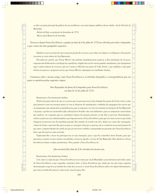 se afixe na porta principal do palácio da sua residência e nos mais lugares públicos desta cidade e da de São Luís do
                              Maranhão.
                                  Belém do Pará, ao primeiro de dezembro de 1773.
                                  Marcos José Monteiro de Carvalho.


                           Escreveu depois Vossa Excelência, e propôs na data de 6 de julho de 1774 aos referidos provedor e deputados
                        o que consta dos dois parágrafos seguintes:

                                 Também se precisa muito de uma numerosa porção de escravos e que sobre este objeto se verifiquem e eficazmente
                              executem as reais ordens de Sua Majestade...
                                 Persuado-me, porém, que Vossas Mercês não poderão abundantemente praticar a dita introdução de escravos,
                              enquanto não deliberarem a resolução de expedirem a Angola dois ou três navios grandes anualmente, que transportem
                              aqui o maior número de escravos, que me consta se dificulta nos portos de Cabo Verde, e que também se não pode
                              efetuar nos poucos e pequenos navios que Vossas Mercês empregam em semelhante destino.


                           Continuou sobre o mesmo artigo, entre Vossa Excelência e os referidos deputados, a correspondência que em
                        parte se manifesta pelas seguintes cópias:

                                                  Dos Deputados da Junta da Companhia para Vossa Excelência
                                                               em data de 13 de julho de 1774

                                 Ilustríssimo e Excelentíssimo Senhor.
                                 Tendo esta junta notícia de que os escravos que no presente ano aí têm chegado dos portos de Guiné, feita a conta
                              pelo primeiro custo nos mesmos portos só com as despesas de mantimentos e soldadas da equipagem dos navios que
                              as transportam, não saíram pelo acomodado preço que se esperava e ser isto em contrário às intenções de Sua Majestade
                              e da junta, cujo fim era em benefício [da cultura] desse Estado e dos seus habitantes, para os comprarem o mais barato
                              que pudesse ser, enquanto para as expedições futuras da monção próxima se não dão as precisas determinações,
                              ordena a junta aos seus administradores que logo procurem a Vossa Excelência, para que nos mais escravos que ainda
                              chegarem ao presente ano da expedição passada, lhes mande, de acordo com eles, abater nos custos das carregações
                              vindas de Guiné, o que bem lhe parecer, para se conseguir o fim que se procura, de se venderem nessa mais baratos do
                              que antes, compreendendo isto ainda aos que já estiverem vendidos, transportados no presente ano; Vossa Excelência
                              fará o que lhe parecer mais acertado.
                                 Suplicamos-lhe o favor de participar-nos as suas intenções, para o que for a benefício desse Estado, para que
                              possamos, na parte em que estamos incumbidos, acertar ao agrado e serviço de Sua Majestade. Para obedecer a Vossa
                              Excelência estamos sempre prontíssimos. Deus guarde a Vossa Excelência etc.


                                                      [dos mesmos] Em data de 2 de setembro do mesmo ano

                                 Ilustríssimo e Excelentíssimo Senhor.
                                 A de cima é a cópia da que a Vossa Excelência escrevemos por via do Maranhão e presentemente não tenho cartas
                              de Vossa Excelência a que responder, repetimos dizer a Vossa Excelência que ainda por ora não temos superior
                              determinação, respectiva ao método da venda dos escravos, e assim Vossa Excelência sobre este objeto determinará o
                              que mais acertado lhe parecer, como na de cima levamos dito.

                                                                                   258




Diarios pp209-350.pmd              258                                                               22/10/05, 12:27
 