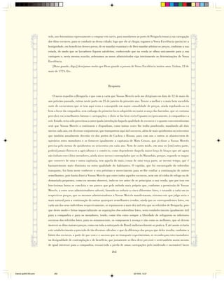 nele, nos determinou expressamente a comprar este navio, para mandarmos ao porto de Benguela tomar a sua carregação
                        dos ditos escravos, para os conduzir ao dessa cidade; logo que ele aí chegar, rogamos a Vossa Excelência queira ter a
                        benignidade, em benefícios desses povos, de os mandar examinar e de lhes mandar arbitrar os preços, conforme a sua
                        estada, de modo que os lavradores fiquem satisfeitos, conhecendo que na venda se olhou unicamente para a sua
                        vantagem e, nesta mesma ocasião, ordenamos ao nosso administrador siga inteiramente as determinações de Vossa
                        Excelência.
                           [Deus guarde, digo,] desejamos muito que Deus guarde a pessoa de Vossa Excelência muitos anos. Lisboa, 12 de
                        maio de 1775. Etc.



                                                                          Resposta

                           O navio expedito a Benguela e que com a carta que Vossas Mercês nele me dirigiram em data de 12 de maio do
                        ano próximo passado, entrou neste porto em 25 de janeiro do presente ano. Trouxe a melhor e a mais bem sucedida
                        sorte de escravatura que se tem aqui visto e conseguido em maior comodidade de preços, ainda regulando-os eu
                        bem a favor da companhia, sem embargo do primeiro lucro adquirido no maior avanço das fazendas, que se costuma
                        perceber em semelhantes faturas e carregações; e disto se faz bem visível quanto reciprocamente, à companhia e a
                        este Estado, teria sido proveitosa a antecipada introdução daquela qualidade de escravos e o quanto convenientíssimo
                        será que Vossas Mercês a continuem e disponham, como tantas vezes lhe tenho ponderado; mandando ali dois
                        navios cada ano, em diversas conjunturas, que transportem aqui mil escravos, além de mais quinhentos ou seiscentos
                        que também anualmente deverão vir dos portos de Cacheu e Bissau, para com uns e outros se abastecerem de
                        operários estes moradores e se fornecer igualmente a capitania de Mato Grosso, que já disse a Vossas Mercês
                        precisa pelo menos de quinhentos ou seiscentos em cada ano. Nem de outro modo, em uma ou [em] outra parte,
                        poderá jamais florescer a agricultura e o comércio, como dependente daquela maior força de braços que até agora
                        não tinham estes ditos moradores, ainda nisso menos contemplados que os do Maranhão, porque, segundo os mapas
                        que conservo de uma e outra capitania, tem aquela de mais, cousa de uma terça parte, ao mesmo tempo, que é
                        bastantemente mais diminuta na outra qualidade de habitantes. O capitão, que foi encarregado do sobredito
                        transporte, fez bem neste conhecer o seu préstimo e merecimento para se-lhe confiar a continuação de outros
                        semelhantes; pois basta dizer a Vossas Mercês que entre todos aqueles escravos, nem um só vinha de refugo ou de
                        demasiada pequenez, como eu mesmo observei, indo-os ver antes de se principiar a sua venda, que por isso em
                        brevíssimas horas se concluiu e me parece que pelo método mais próprio que, conforme a permissão de Vossas
                        Mercês, a estes seus administradores adverti, fazendo-os reduzir a cinco diferentes lotes, e taxando a cada um os
                        respectivos preços, que os mesmos administradores a Vossas Mercês manifestaram; sistema este que julgo seria o
                        mais natural para a continuação de outras quaisquer semelhantes vendas, ainda que os correspondentes lotes, em
                        cada um dos seus indivíduos respectivamente, se reputassem a mais dez mil réis que os referidos de Benguela; pois
                        que deste modo e feitas imparcialmente as separações dos sobreditos lotes, seria estabelecimento igualmente útil
                        para a companhia e para os moradores, tendo, como têm estes sempre a liberdade de refugarem os inferiores
                        escravos dos referidos lotes, para no remanescente, os comprarem à avença e não como os melhores, que só devem
                        merecer os ditos maiores preços, como em toda a outra parte do Brasil inalteravelmente se pratica. E até assim evitaria
                        este estabelecimento a precisão de tão diversos cálculos; e que da diferença dos preços que deles resulta, conforme a
                        fatura dos escravos, a parte de que vem e o sucesso que no transporte experimentam, se reconheçam estes moradores
                        na desigualdade de contemplação e de benefício, que justamente se-lhes deve prevenir e será também assim mesmo
                        de igual interesse para a companhia, ressarcindo a perda de umas carregações pelo moderado e racionável lucro

                                                                             262




Diarios pp209-350.pmd        262                                                                22/10/05, 12:27
 