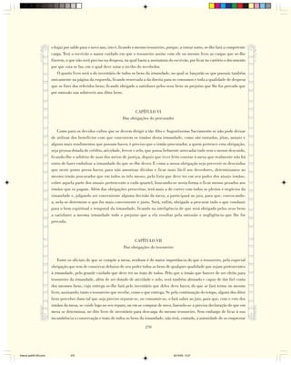 o haja) por saldo para o novo ano, isto é, ficando o mesmo tesoureiro, porque, a entrar outro, se-lhe fará a competente
                        carga. Terá o escrivão o maior cuidado em que o tesoureiro assine com ele no mesmo livro as cargas que se-lhe
                        fizerem, o que não será preciso na despesa, na qual basta a assinatura do escrivão, por ficar no cartório o documento
                        por que esta se faz, em o qual deve estar o recibo do recebedor.
                            O quarto livro será o do inventário de todos os bens da irmandade, no qual se lançarão os que possuir, também
                        unicamente na página da esquerda, ficando reservada a da direita para os consumos e toda a qualidade de despesa
                        que se fizer dos referidos bens; ficando obrigado a satisfazer pelos seus bens ao prejuízo que lhe for provado que
                        por omissão sua sobreveio aos ditos bens.



                                                                          CAPÍTULO VI
                                                                   Das obrigações do procurador

                            Como para os devidos cultos que se devem dirigir a tão Alto e Augustíssimo Sacramento se não pode deixar
                        de utilizar dos benefícios com que concorrem os irmãos desta irmandade, como são entradas, jóias, anuais e
                        alguns mais rendimentos que possam haver, é preciso que o irmão procurador, a quem pertence esta obrigação,
                        seja pessoa dotada de crédito, atividade, fervor e zelo, que possa fielmente arrecadar tudo sem o menor descuido,
                        ficando-lhe o arbítrio de usar dos meios de justiça, depois que tiver feito constar à mesa que realmente não há
                        outro de fazer embolsar a irmandade do que se-lhe dever. E como a nossa obrigação seja prevenir os descuidos
                        que neste ponto possa haver, para não amontoar dívidas e ficar mais fácil aos devedores, determinamos ao
                        mesmo irmão procurador que em todos os três meses, pela lista que deve ter em seu poder dos atuais irmãos,
                        cobre aquela parte dos anuais pertencente a cada quartel, buscando-se nesta forma o ficar menos pesados aos
                        irmãos que os pagam. Além das obrigações prescritas, terá mais a de correr com todos os pleitos e negócios da
                        irmandade e, julgando ser conveniente alguma decisão da mesa, a participará ao juiz, para que, convocando-
                        a, nela se determine o que for mais conveniente e justo. Será, enfim, obrigado a procurar tudo o que conduzir
                        para o bem espiritual e temporal da irmandade, ficando na inteligência de que será obrigado pelos seus bens
                        a satisfazer a mesma irmandade todo o prejuízo que a ela resultar pela omissão e negligência que lhe for
                        provada.



                                                                          CAPÍTULO VII
                                                                    Das obrigações do tesoureiro

                            Entre os oficiais de que se compõe a mesa, nenhum é de maior importância do que o tesoureiro, pela especial
                        obrigação que tem de conservar debaixo de seu poder todos os bens de qualquer qualidade que sejam pertencentes
                        à irmandade, pelo grande cuidado que deve ter no trato de todos. Pelo que o irmão que houver de ser eleito para
                        tesoureiro da irmandade, além de ser dotado de atividade e zelo, será também abonado e capaz de dar fiel conta
                        dos mesmos bens, cuja entrega se-lhe fará pelo inventário que deles deve haver, do que se fará termo no mesmo
                        livro, assinando, tanto o tesoureiro que recebe, como o que entrega. Se pela continuação do tempo, alguns dos ditos
                        bens perceber dano tal que seja preciso reparar-se, ou consumir-se, o fará saber ao juiz, para que, com o voto dos
                        irmãos da mesa, se cuide logo no seu reparo, ou em se comprar de novo, fazendo-se a precisa declaração do que em
                        mesa se determinar, no dito livro de inventário para descarga do mesmo tesoureiro. Sem embargo de ficar à sua
                        incumbência a conservação e trato de todos os bens da irmandade, não terá, contudo, a autoridade de os emprestar

                                                                                 270




Diarios pp209-350.pmd              270                                                             22/10/05, 12:27
 