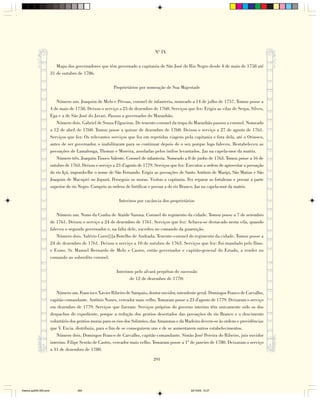 Nº IX

                           Mapa dos governadores que têm governado a capitania de São José do Rio Negro desde 4 de maio de 1758 até
                        31 de outubro de 1786.

                                                          Proprietários por nomeação de Sua Majestade

                           Número um. Joaquim de Melo e Póvoas, coronel de infanteria, nomeado a 14 de julho de 1757. Tomou posse a
                        4 de maio de 1758. Deixou o serviço a 25 de dezembro de 1760. Serviços que fez: Erigiu as vilas de Serpa, Silves,
                        Ega e a de São José do Javari. Passou a governador do Maranhão.
                           Número dois. Gabriel de Souza Filgueiras. De tenente-coronel da tropa do Maranhão passou a coronel. Nomeado
                        a 12 de abril de 1760. Tomou posse a quinze de dezembro de 1760. Deixou o serviço a 27 de agosto de 1761.
                        Serviços que fez: Os relevantes serviços que fez em repetidas viagens pela capitania e fora dela, até o Orinoco,
                        antes de ser governador, o inabilitaram para os continuar depois de o ser, porque logo faleceu. Restabeleceu as
                        povoações de Lamalonga, Thomar e Moreira, assoladas pelos índios levantados. Jaz na capela-mor da matriz.
                           Número três. Joaquim Tinoco Valente. Coronel de infanteria. Nomeado a 8 de junho de 1763. Tomou posse a 16 de
                        outubro de 1763. Deixou o serviço a 23 d’agosto de 1779. Serviços que fez: Executou a ordem de aproveitar a povoação
                        do rio Içá, impondo-lhe o nome de São Fernando. Erigiu as povoações de Santo Antônio de Maripi, São Matias e São
                        Joaquim de Macupiri no Jupurá. Perseguiu os muras. Visitou a capitania. Fez reparar as fortalezas e povoar a parte
                        superior do rio Negro. Cumpriu as ordens de fortificar e povoar a do rio Branco. Jaz na capela-mor da matriz.

                                                             Interinos por vacância dos proprietários

                            Número um. Nuno da Cunha de Ataíde Varona. Coronel do regimento da cidade. Tomou posse a 7 de setembro
                        de 1761. Deixou o serviço a 24 de dezembro de 1761. Serviços que fez: Achava-se destacado nesta vila, quando
                        faleceu o segundo governador e, na falta dele, sucedeu no comando da guarnição.
                            Número dois. Valério Corre[i]a Botelho de Andrada. Tenente-coronel do regimento da cidade. Tomou posse a
                        24 de dezembro de 1761. Deixou o serviço a 10 de outubro de 1763. Serviços que fez: Foi mandado pelo Ilmo.
                        e Exmo. Sr. Manoel Bernardo de Melo e Castro, então governador e capitão-general do Estado, a render no
                        comando ao sobredito coronel.

                                                            Interinos pelo alvará perpétuo de sucessão
                                                                   de 12 de dezembro de 1770:

                            Número um. Francisco Xavier Ribeiro de Sampaio, doutor ouvidor, intendente geral. Domingos Franco de Carvalho,
                        capitão comandante. Antônio Nunes, vereador mais velho. Tomaram posse a 23 d'agosto de 1779. Deixaram o serviço
                        em dezembro de 1779. Serviços que fizeram: Serviços próprios do governo interino têm unicamente sido os dos
                        despachos do expediente, porque a redução dos gentios desertados das povoações do rio Branco e o descimento
                        voluntário dos gentios muras para os rios dos Solimões, das Amazonas e da Madeira devem-se às ordens e providências
                        que V. Excia. distribuiu, para o fim de se conseguirem uns e de se aumentarem outros estabelecimentos.
                            Número dois. Domingos Franco de Carvalho, capitão comandante. Simão José Pereira do Ribeiro, juiz ouvidor
                        interino. Filipe Serrão de Castro, vereador mais velho. Tomaram posse a 1º de janeiro de 1780. Deixaram o serviço
                        a 31 de dezembro de 1780.

                                                                                293




Diarios pp209-350.pmd                 293                                                           22/10/05, 12:27
 